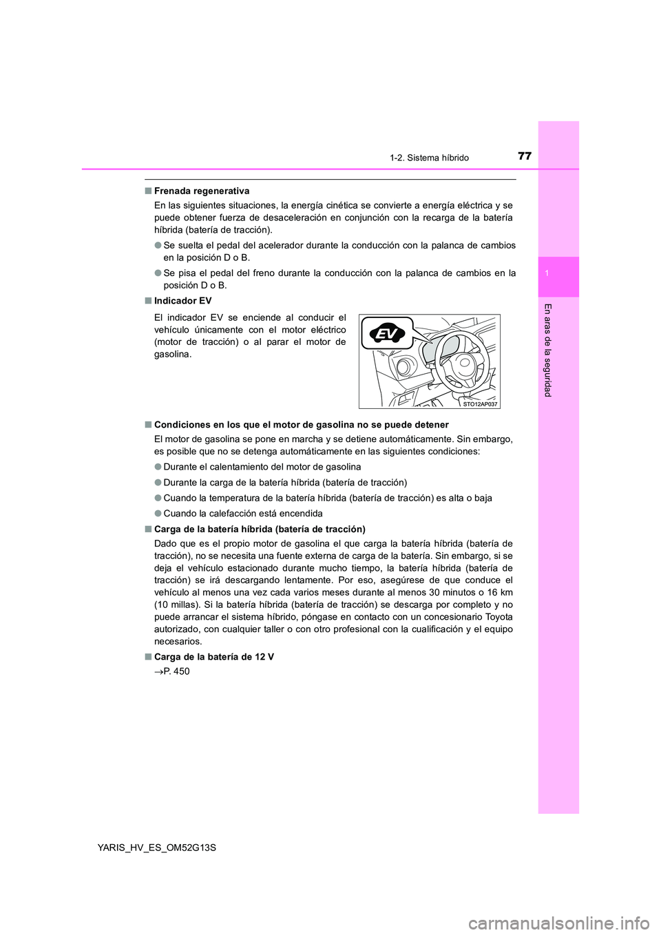 TOYOTA YARIS HYBRID 2016  Manual del propietario (in Spanish) 771-2. Sistema híbrido
1
En aras de la seguridad
YARIS_HV_ES_OM52G13S
■Frenada regenerativa 
En las siguientes situaciones, la energía cinética se convierte a energía eléctrica y se 
puede obte