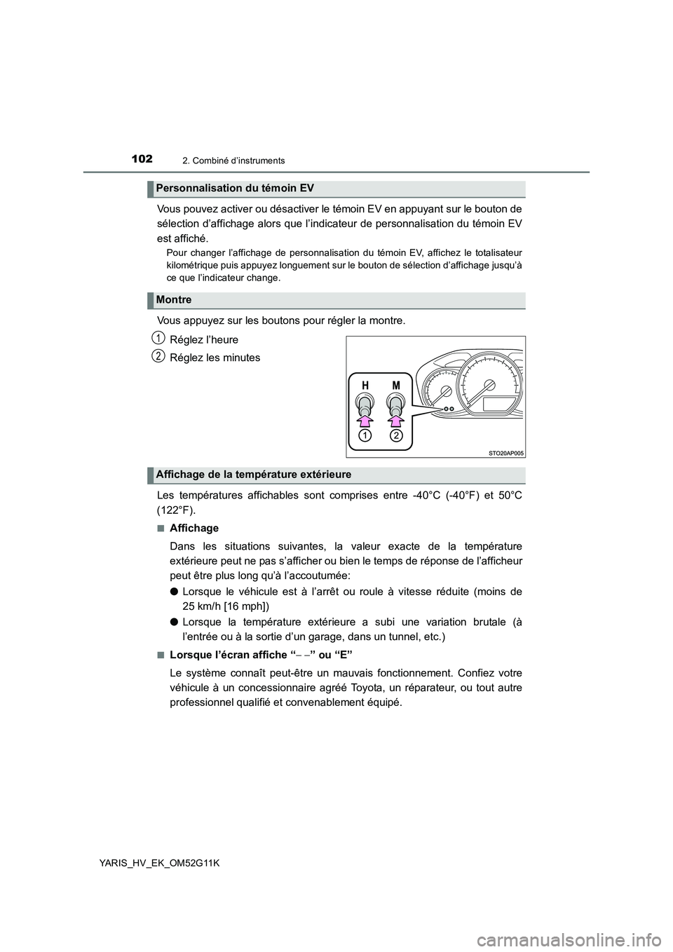 TOYOTA YARIS HYBRID 2016  Manuel du propriétaire (in French) 1022. Combiné d’instruments
YARIS_HV_EK_OM52G11K
Vous pouvez activer ou désactiver le témoin EV en appuyant sur le bouton de 
sélection d’affichage alors que l’indicateur de personnalisation