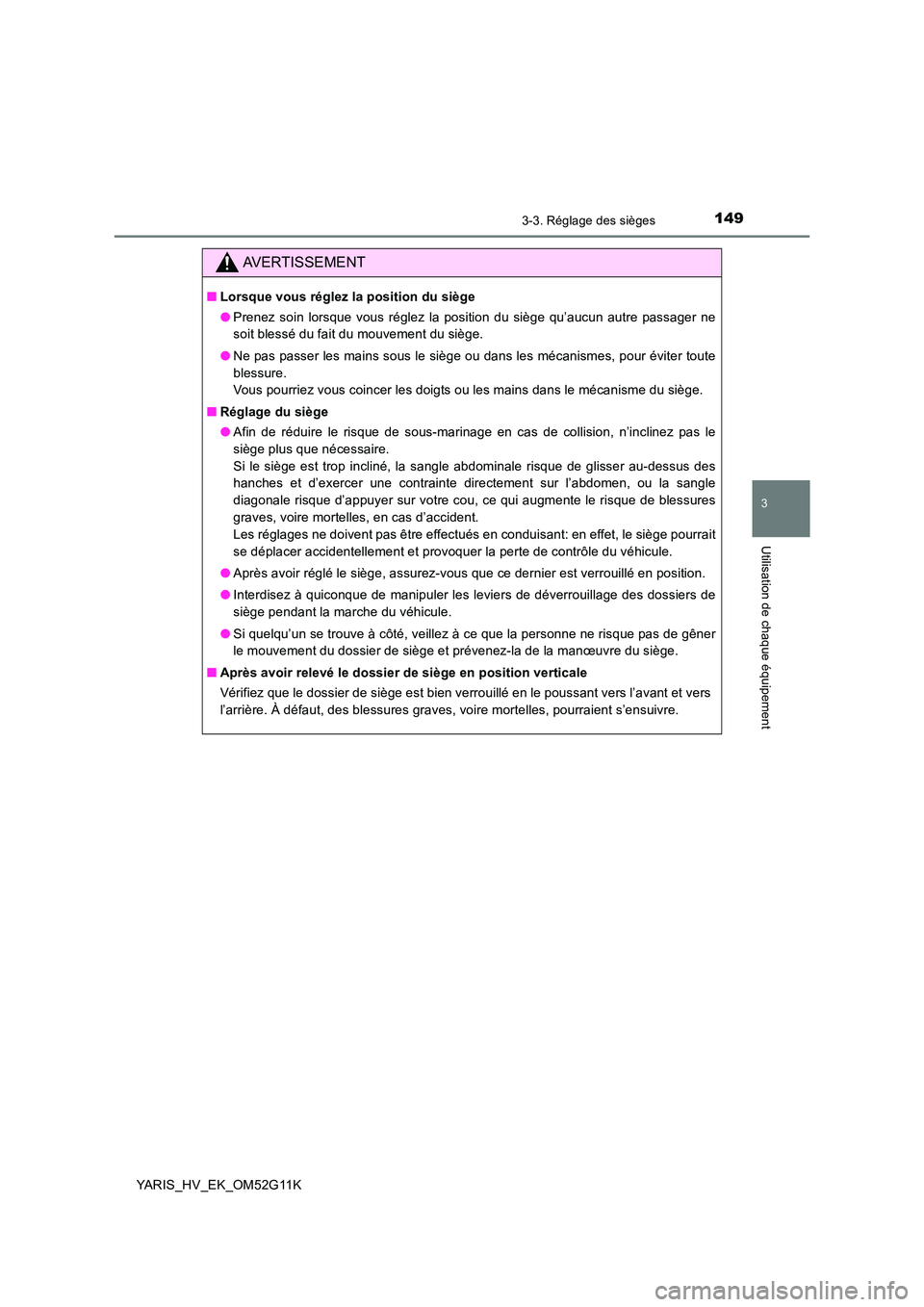 TOYOTA YARIS HYBRID 2016  Manuel du propriétaire (in French) 1493-3. Réglage des sièges
3
Utilisation de chaque équipement
YARIS_HV_EK_OM52G11K
AVERTISSEMENT
■Lorsque vous réglez la position du siège 
● Prenez soin lorsque vous réglez la position du s