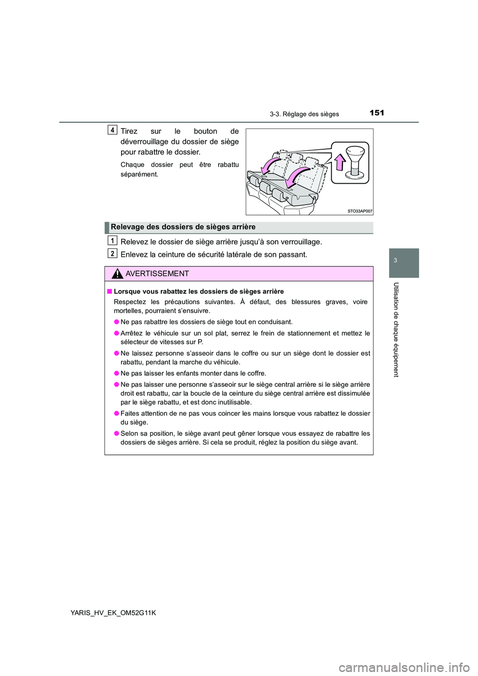 TOYOTA YARIS HYBRID 2016  Manuel du propriétaire (in French) 1513-3. Réglage des sièges
3
Utilisation de chaque équipement
YARIS_HV_EK_OM52G11K
Tirez sur le bouton de 
déverrouillage du dossier de siège 
pour rabattre le dossier.
Chaque dossier peut être 