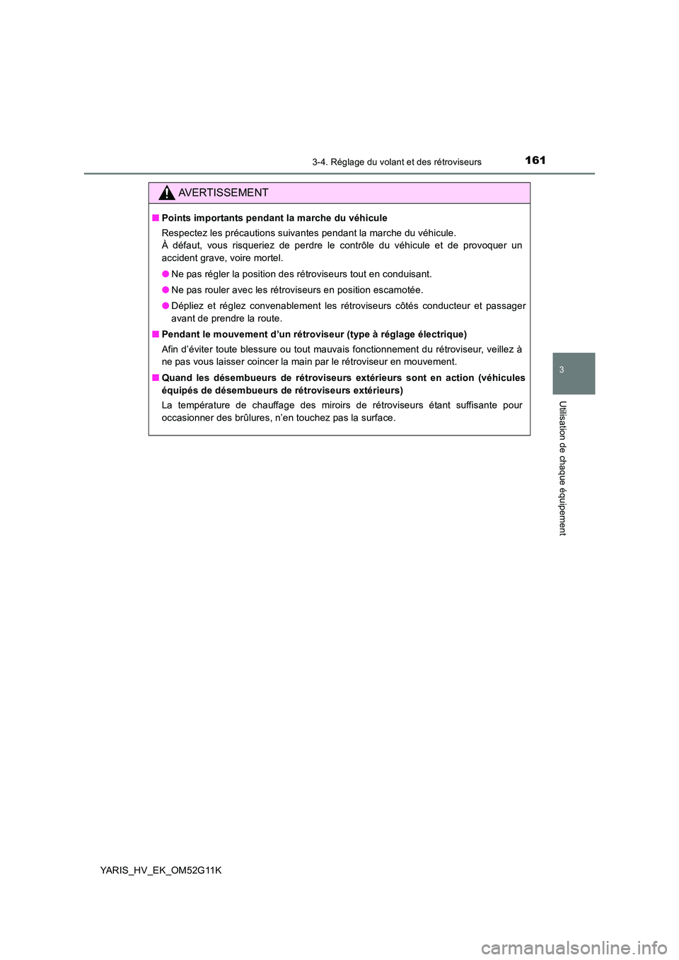 TOYOTA YARIS HYBRID 2016  Manuel du propriétaire (in French) 1613-4. Réglage du volant et des rétroviseurs
3
Utilisation de chaque équipement
YARIS_HV_EK_OM52G11K
AVERTISSEMENT
■Points importants pendant la marche du véhicule 
Respectez les précautions s
