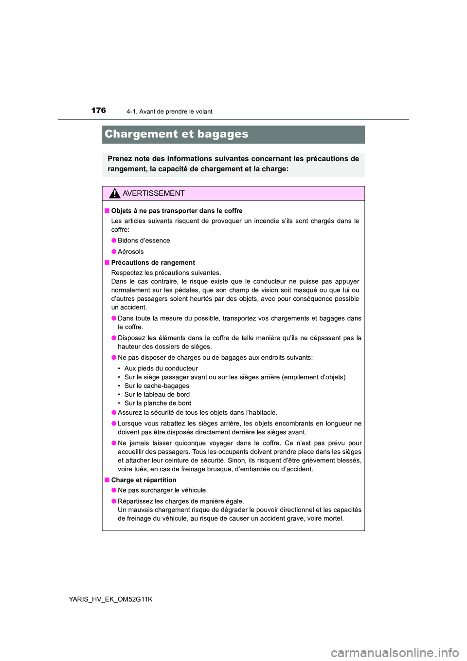 TOYOTA YARIS HYBRID 2016  Manuel du propriétaire (in French) 1764-1. Avant de prendre le volant
YARIS_HV_EK_OM52G11K
Chargement et bagages
Prenez note des informations suivantes concernant les précautions de 
rangement, la capacité de chargement et la charge: