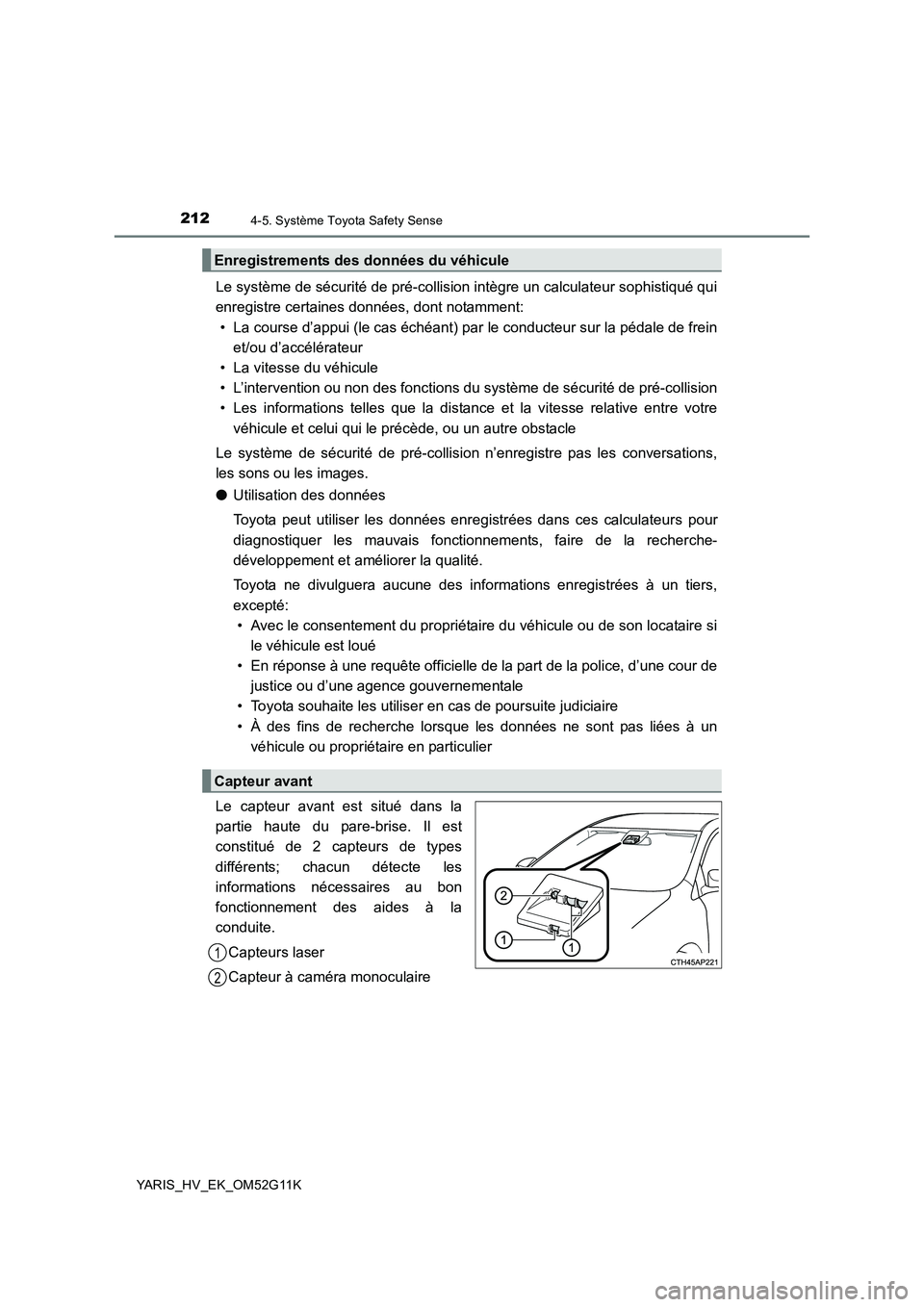 TOYOTA YARIS HYBRID 2016  Manuel du propriétaire (in French) 2124-5. Système Toyota Safety Sense
YARIS_HV_EK_OM52G11K
Le système de sécurité de pré-collision intègre un calculateur sophistiqué qui 
enregistre certaines données, dont notamment: 
• La c