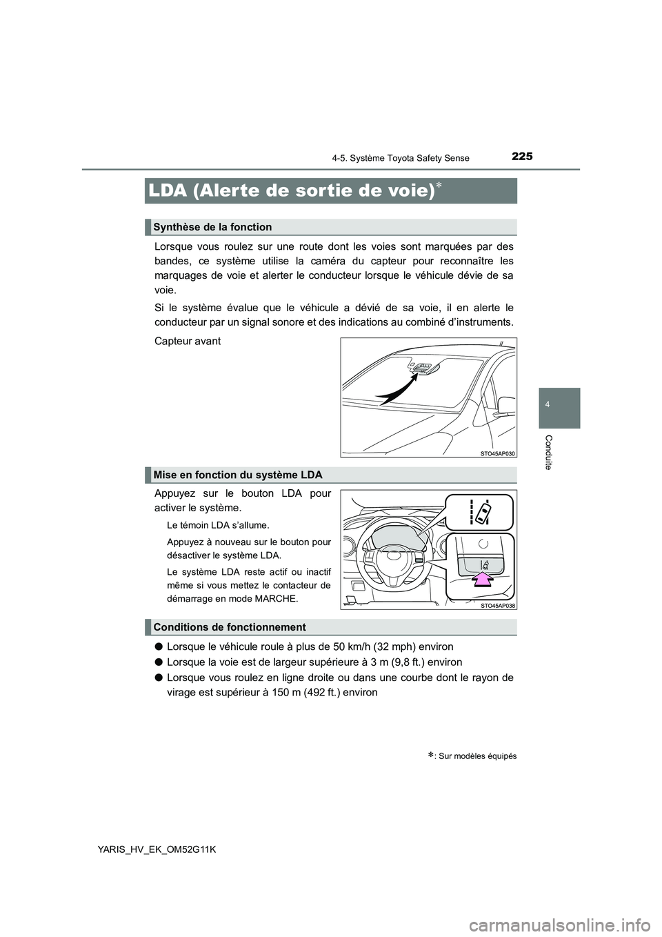 TOYOTA YARIS HYBRID 2016  Manuel du propriétaire (in French) 225
4
4-5. Système Toyota Safety Sense
Conduite
YARIS_HV_EK_OM52G11K
LDA (Alerte de sortie de voie)
Lorsque vous roulez sur une route dont les voies sont marquées par des 
bandes, ce système uti