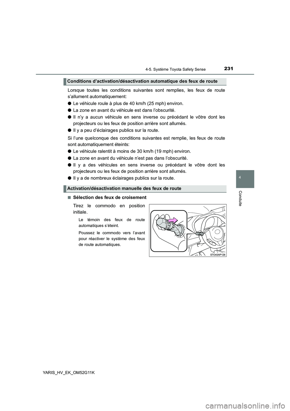 TOYOTA YARIS HYBRID 2016 Manuel du propriétaire (in French) 2314-5. Système Toyota Safety Sense
4
Conduite
YARIS_HV_EK_OM52G11K
Lorsque toutes les conditions suivantes sont remplies, les feux de route
s’allument automatiquement:
● Le véhicule roule à TOYOTA YARIS HYBRID 2016 Manuel du propriétaire (in French) 2314-5. Système Toyota Safety Sense
4
Conduite
YARIS_HV_EK_OM52G11K
Lorsque toutes les conditions suivantes sont remplies, les feux de route
s’allument automatiquement:
● Le véhicule roule à