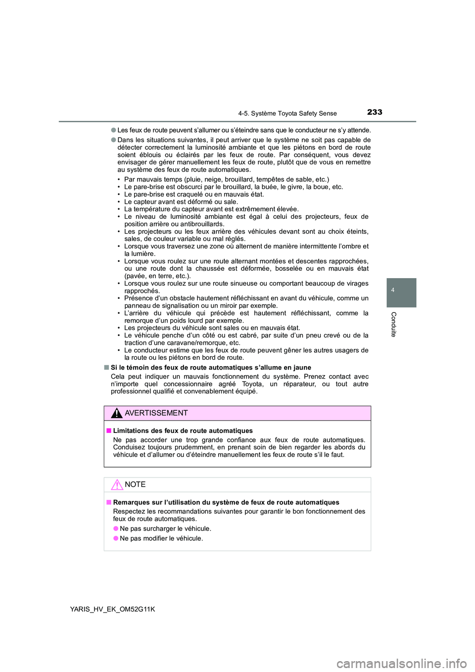 TOYOTA YARIS HYBRID 2016 Manuel du propriétaire (in French) 2334-5. Système Toyota Safety Sense
4
Conduite
YARIS_HV_EK_OM52G11K
●Les feux de route peuvent s’allumer ou s’éteindre sans que le conducteur ne s’y attende.
● Dans les situations suivant TOYOTA YARIS HYBRID 2016 Manuel du propriétaire (in French) 2334-5. Système Toyota Safety Sense
4
Conduite
YARIS_HV_EK_OM52G11K
●Les feux de route peuvent s’allumer ou s’éteindre sans que le conducteur ne s’y attende.
● Dans les situations suivant