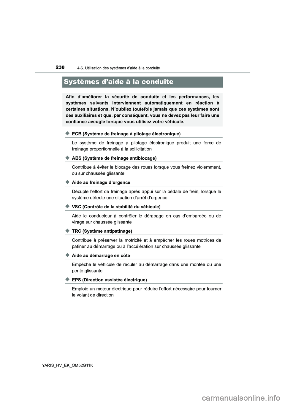 TOYOTA YARIS HYBRID 2016 Manuel du propriétaire (in French) 2384-6. Utilisation des systèmes d’aide à la conduite
YARIS_HV_EK_OM52G11K
Systèmes d’aide à la conduite
◆ECB (Système de freinage à pilotage électronique)
Le système de freinage à pil TOYOTA YARIS HYBRID 2016 Manuel du propriétaire (in French) 2384-6. Utilisation des systèmes d’aide à la conduite
YARIS_HV_EK_OM52G11K
Systèmes d’aide à la conduite
◆ECB (Système de freinage à pilotage électronique)
Le système de freinage à pil