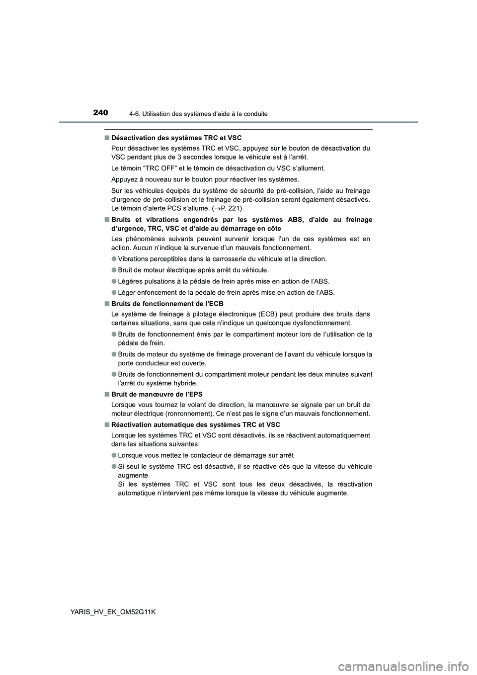 TOYOTA YARIS HYBRID 2016 Manuel du propriétaire (in French) 2404-6. Utilisation des systèmes d’aide à la conduite
YARIS_HV_EK_OM52G11K
■Désactivation des systèmes TRC et VSC
Pour désactiver les systèmes TRC et VSC, appuyez sur le bouton de désactiv TOYOTA YARIS HYBRID 2016 Manuel du propriétaire (in French) 2404-6. Utilisation des systèmes d’aide à la conduite
YARIS_HV_EK_OM52G11K
■Désactivation des systèmes TRC et VSC
Pour désactiver les systèmes TRC et VSC, appuyez sur le bouton de désactiv