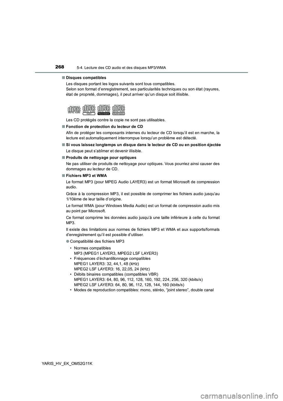 TOYOTA YARIS HYBRID 2016 Manuel du propriétaire (in French) 2685-4. Lecture des CD audio et des disques MP3/WMA
YARIS_HV_EK_OM52G11K
■ Disques compatibles
Les disques portant les logos suivants sont tous compatibles.
Selon son format d’enregistrement, s TOYOTA YARIS HYBRID 2016 Manuel du propriétaire (in French) 2685-4. Lecture des CD audio et des disques MP3/WMA
YARIS_HV_EK_OM52G11K
■ Disques compatibles
Les disques portant les logos suivants sont tous compatibles.
Selon son format d’enregistrement, s