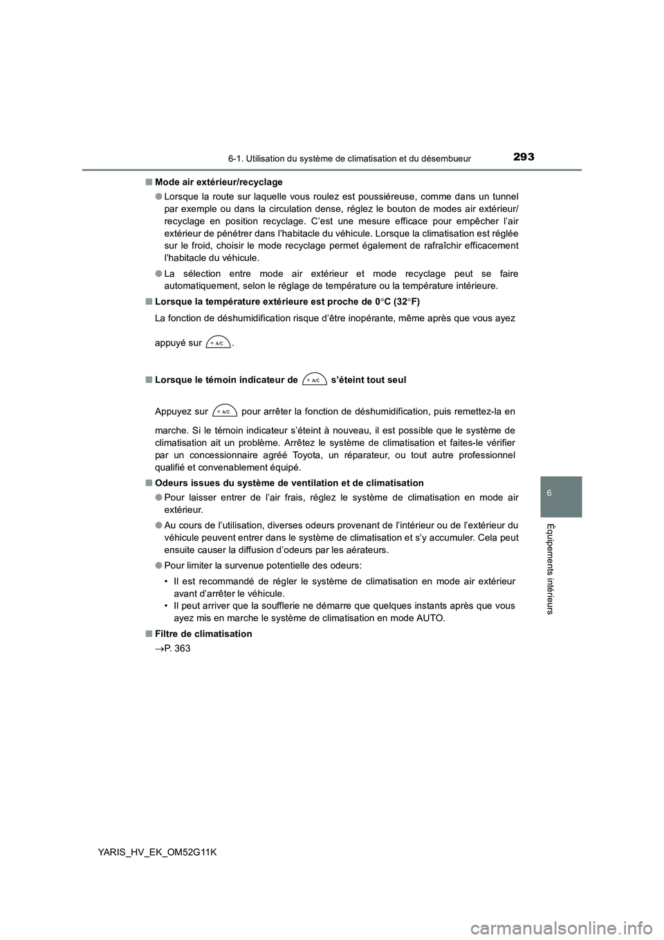 TOYOTA YARIS HYBRID 2016  Manuel du propriétaire (in French) 2936-1. Utilisation du système de climatisation et du désembueur
6
Équipements intérieurs
YARIS_HV_EK_OM52G11K 
■ Mode air extérieur/recyclage 
● Lorsque la route sur laquelle vous roulez est
