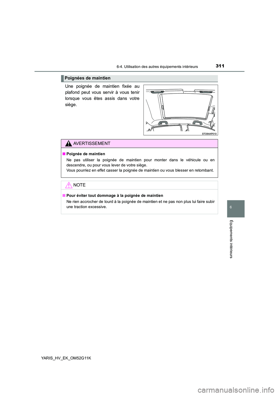 TOYOTA YARIS HYBRID 2016  Manuel du propriétaire (in French) 3116-4. Utilisation des autres équipements intérieurs
6
Équipements intérieurs
YARIS_HV_EK_OM52G11K
Une poignée de maintien fixée au 
plafond peut vous servir à vous tenir
lorsque vous êtes as