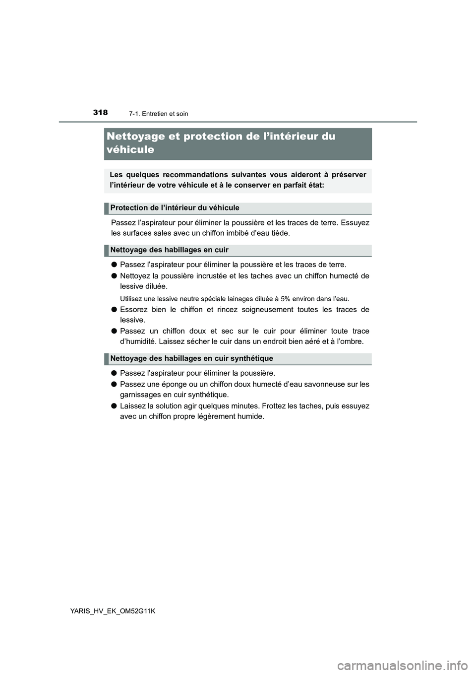 TOYOTA YARIS HYBRID 2016  Manuel du propriétaire (in French) 3187-1. Entretien et soin
YARIS_HV_EK_OM52G11K
Nettoyage et protection de l’intérieur du  
véhicule
Passez l’aspirateur pour éliminer la pous sière et les traces de terre. Essuyez 
les surface