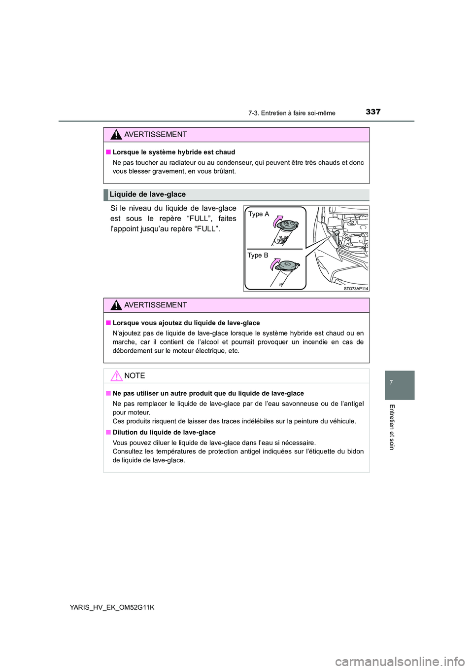TOYOTA YARIS HYBRID 2016  Manuel du propriétaire (in French) 3377-3. Entretien à faire soi-même
7
Entretien et soin
YARIS_HV_EK_OM52G11K
Si le niveau du liquide de lave-glace 
est sous le repère “FULL”, faites 
l’appoint jusqu’au repère “FULL”.
