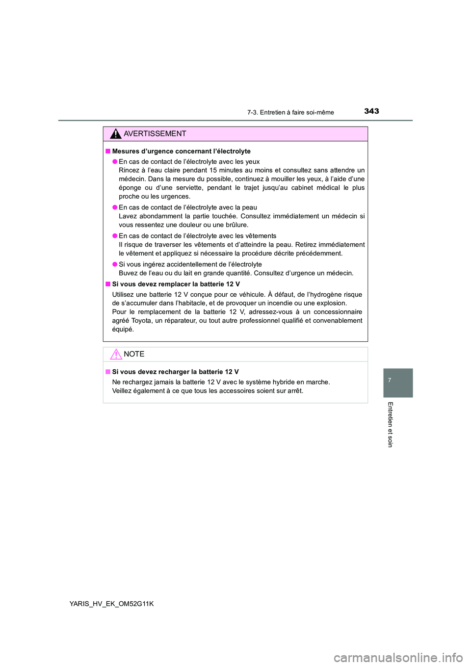 TOYOTA YARIS HYBRID 2016  Manuel du propriétaire (in French) 3437-3. Entretien à faire soi-même
7
Entretien et soin
YARIS_HV_EK_OM52G11K
AVERTISSEMENT
■Mesures d’urgence concernant l’électrolyte 
● En cas de contact de l’électrolyte avec les yeux 
