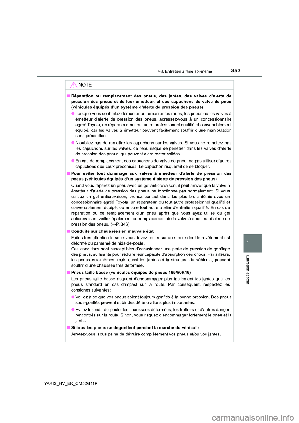 TOYOTA YARIS HYBRID 2016  Manuel du propriétaire (in French) 3577-3. Entretien à faire soi-même
7
Entretien et soin
YARIS_HV_EK_OM52G11K
NOTE
■Réparation ou remplacement des pneus, des jantes, des valves d’alerte de 
pression des pneus et de leur émette