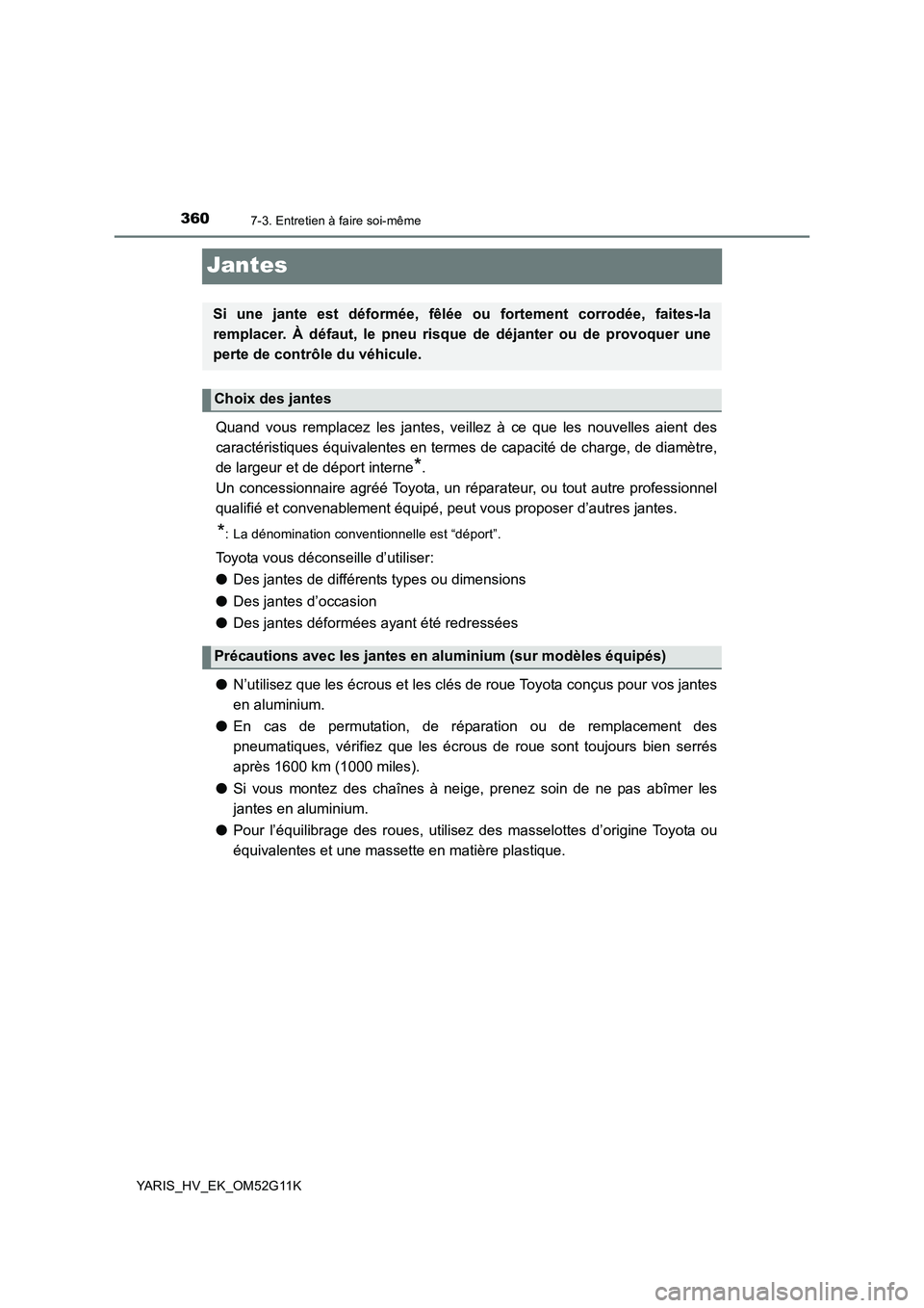 TOYOTA YARIS HYBRID 2016  Manuel du propriétaire (in French) 3607-3. Entretien à faire soi-même
YARIS_HV_EK_OM52G11K
Jantes
Quand vous remplacez les jantes, veillez à ce que les nouvelles aient des 
caractéristiques équivalentes en termes de capacité de c