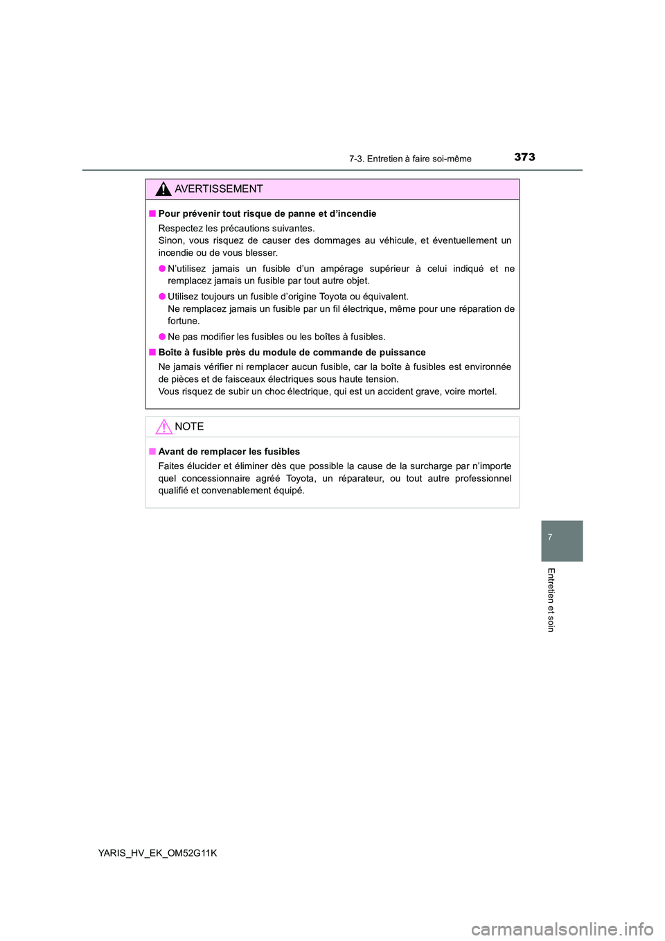 TOYOTA YARIS HYBRID 2016  Manuel du propriétaire (in French) 3737-3. Entretien à faire soi-même
7
Entretien et soin
YARIS_HV_EK_OM52G11K
AVERTISSEMENT
■Pour prévenir tout risque de panne et d’incendie 
Respectez les précautions suivantes. 
Sinon, vous r