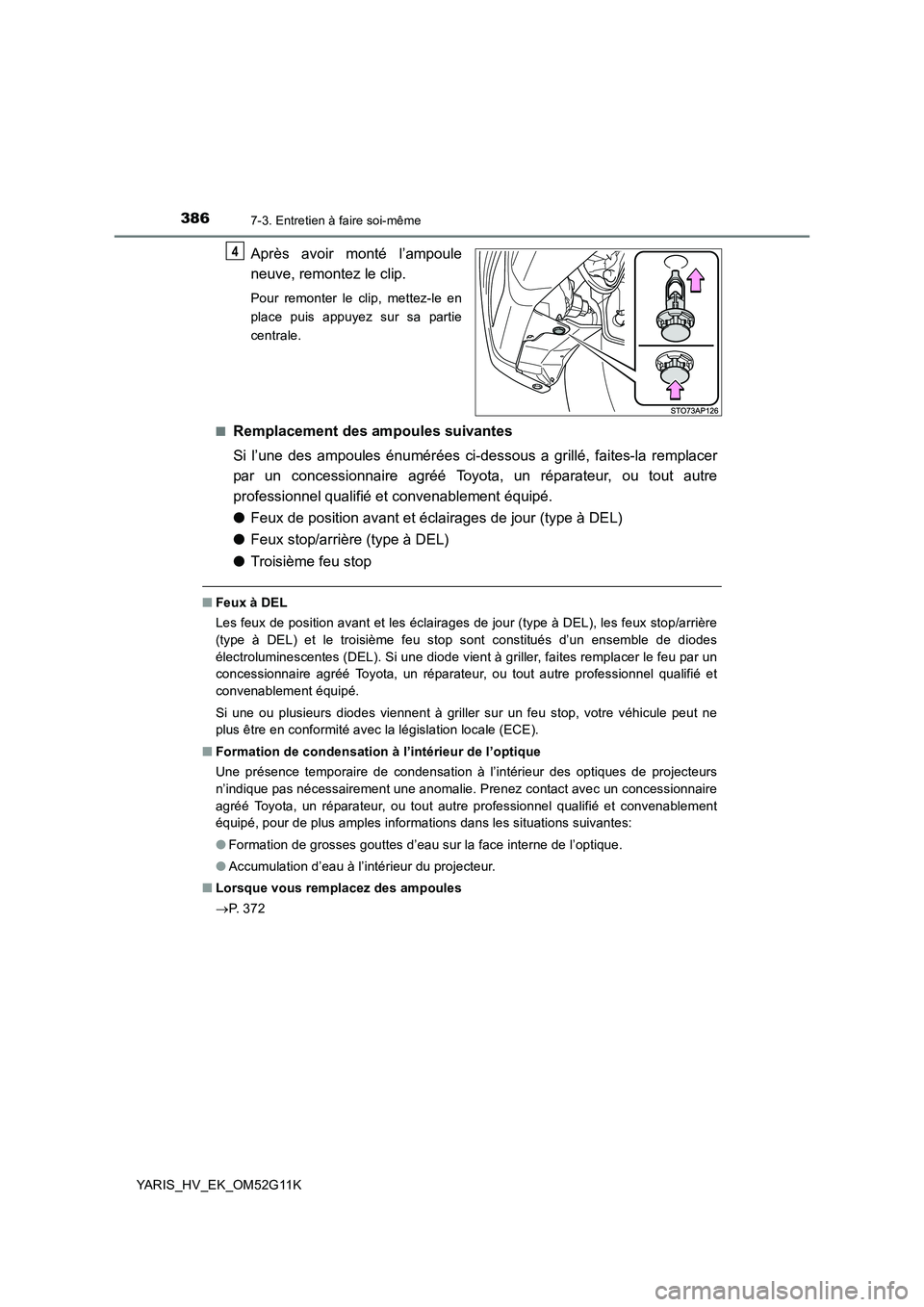 TOYOTA YARIS HYBRID 2016 Manuel du propriétaire (in French) 3867-3. Entretien à faire soi-même
YARIS_HV_EK_OM52G11K
Après avoir monté l’ampoule
neuve, remontez le clip.
Pour remonter le clip, mettez-le en
place puis appuyez sur sa partie
centrale.
■ TOYOTA YARIS HYBRID 2016 Manuel du propriétaire (in French) 3867-3. Entretien à faire soi-même
YARIS_HV_EK_OM52G11K
Après avoir monté l’ampoule
neuve, remontez le clip.
Pour remonter le clip, mettez-le en
place puis appuyez sur sa partie
centrale.
■