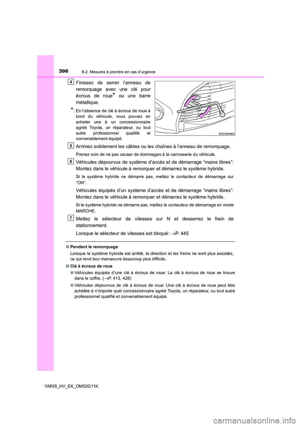 TOYOTA YARIS HYBRID 2016 Manuel du propriétaire (in French) 3968-2. Mesures à prendre en cas d’urgence
YARIS_HV_EK_OM52G11K
Finissez de serrer l’anneau de
remorquage avec une clé pour
écrous de roue* ou une barre
métallique.
*: En l’absence de cl TOYOTA YARIS HYBRID 2016 Manuel du propriétaire (in French) 3968-2. Mesures à prendre en cas d’urgence
YARIS_HV_EK_OM52G11K
Finissez de serrer l’anneau de
remorquage avec une clé pour
écrous de roue* ou une barre
métallique.
*: En l’absence de cl