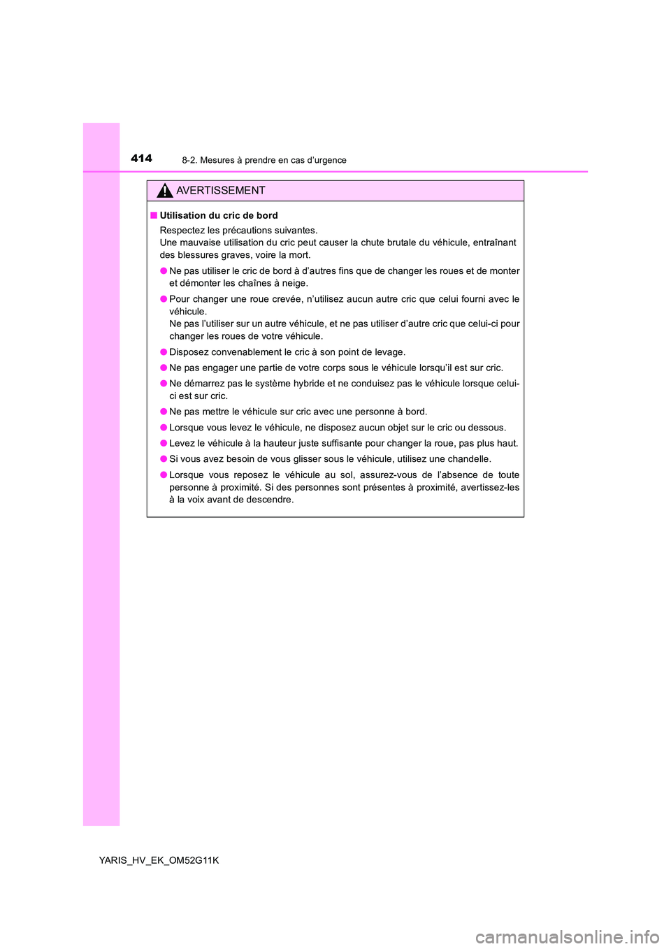 TOYOTA YARIS HYBRID 2016 Manuel du propriétaire (in French) 4148-2. Mesures à prendre en cas d’urgence
YARIS_HV_EK_OM52G11K
AVERTISSEMENT
■Utilisation du cric de bord
Respectez les précautions suivantes.
Une mauvaise utilisation du cric peut causer la TOYOTA YARIS HYBRID 2016 Manuel du propriétaire (in French) 4148-2. Mesures à prendre en cas d’urgence
YARIS_HV_EK_OM52G11K
AVERTISSEMENT
■Utilisation du cric de bord
Respectez les précautions suivantes.
Une mauvaise utilisation du cric peut causer la