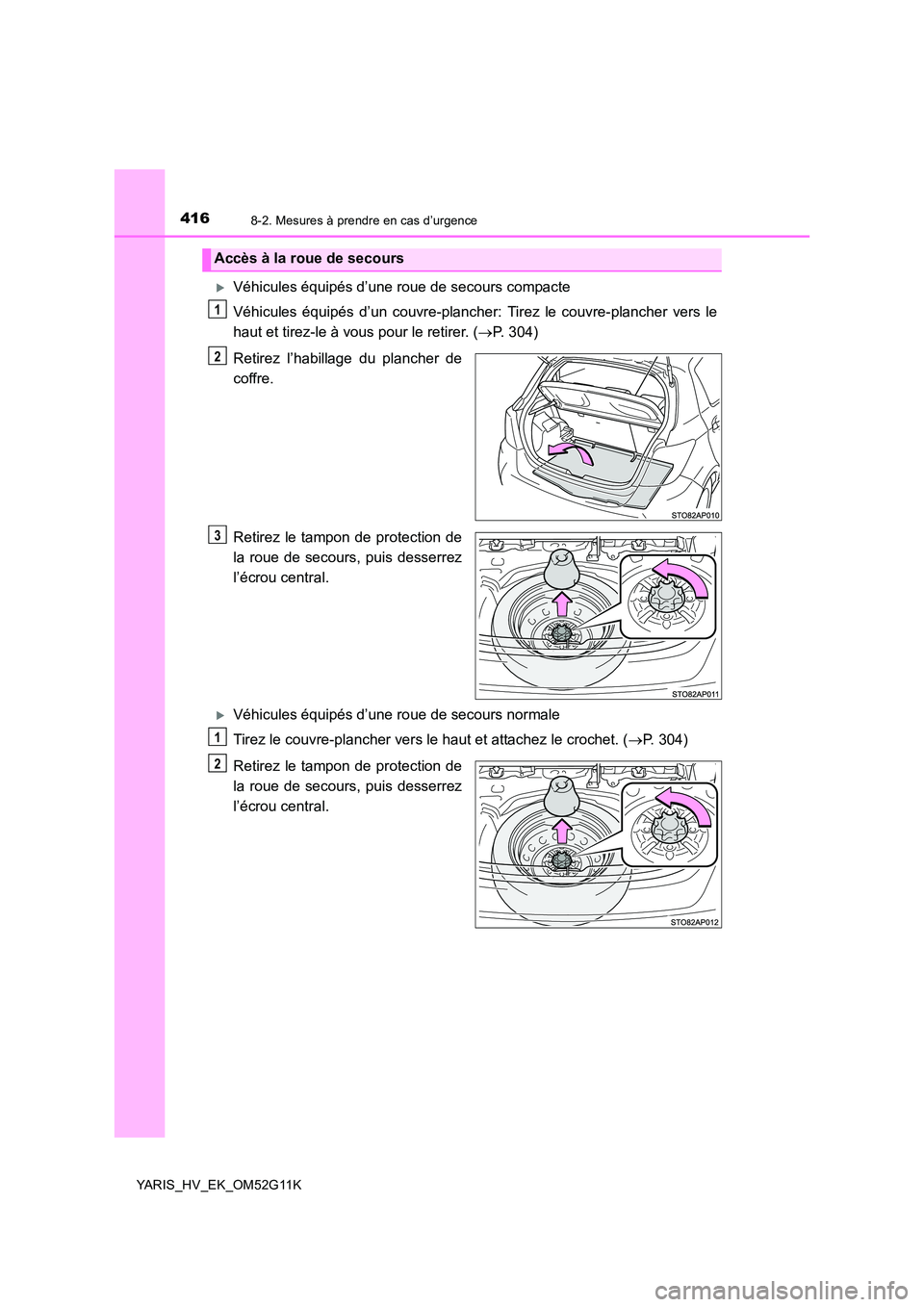 TOYOTA YARIS HYBRID 2016 Manuel du propriétaire (in French) 4168-2. Mesures à prendre en cas d’urgence
YARIS_HV_EK_OM52G11K
Véhicules équipés d’une roue de secours compacte
Véhicules équipés d’un couvre-plancher: Tirez le couvre-plancher vers TOYOTA YARIS HYBRID 2016 Manuel du propriétaire (in French) 4168-2. Mesures à prendre en cas d’urgence
YARIS_HV_EK_OM52G11K
Véhicules équipés d’une roue de secours compacte
Véhicules équipés d’un couvre-plancher: Tirez le couvre-plancher vers