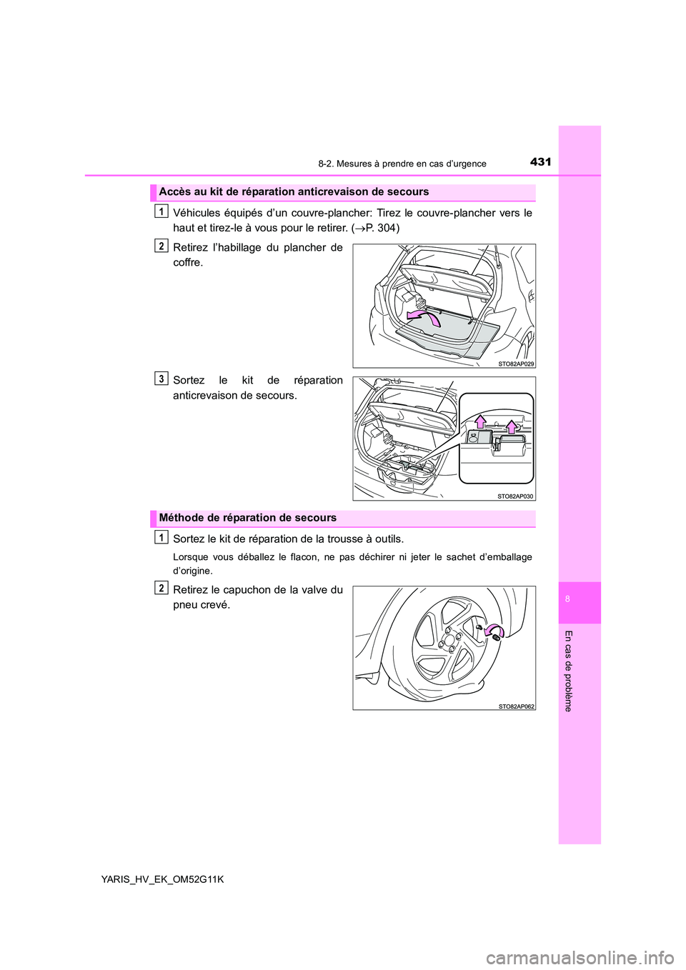 TOYOTA YARIS HYBRID 2016  Manuel du propriétaire (in French) 4318-2. Mesures à prendre en cas d’urgence
8
En cas de problème
YARIS_HV_EK_OM52G11K
Véhicules équipés d’un couvre-plancher: Tirez le couvre-plancher vers le 
haut et tirez-le à vous pour le