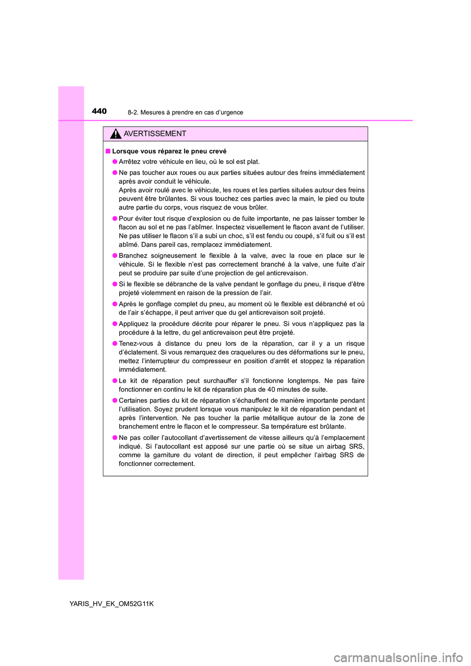 TOYOTA YARIS HYBRID 2016  Manuel du propriétaire (in French) 4408-2. Mesures à prendre en cas d’urgence
YARIS_HV_EK_OM52G11K
AVERTISSEMENT
■Lorsque vous réparez le pneu crevé 
● Arrêtez votre véhicule en lieu, où le sol est plat. 
● Ne pas toucher