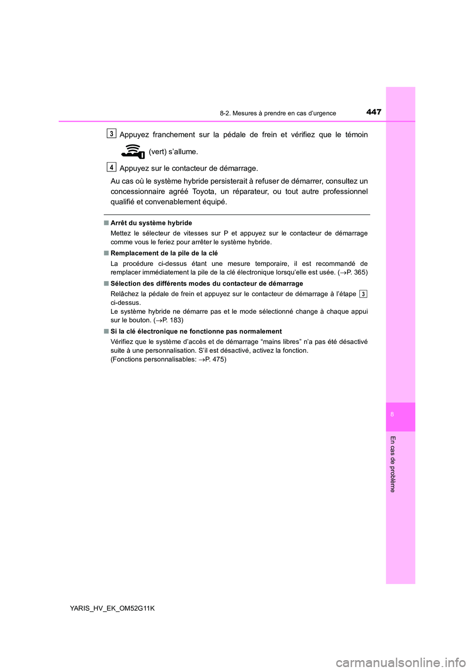 TOYOTA YARIS HYBRID 2016 Manuel du propriétaire (in French) 4478-2. Mesures à prendre en cas d’urgence
8
En cas de problème
YARIS_HV_EK_OM52G11K
Appuyez franchement sur la pédale de frein et vérifiez que le témoin
(vert) s’allume.
Appuyez sur le co TOYOTA YARIS HYBRID 2016 Manuel du propriétaire (in French) 4478-2. Mesures à prendre en cas d’urgence
8
En cas de problème
YARIS_HV_EK_OM52G11K
Appuyez franchement sur la pédale de frein et vérifiez que le témoin
(vert) s’allume.
Appuyez sur le co