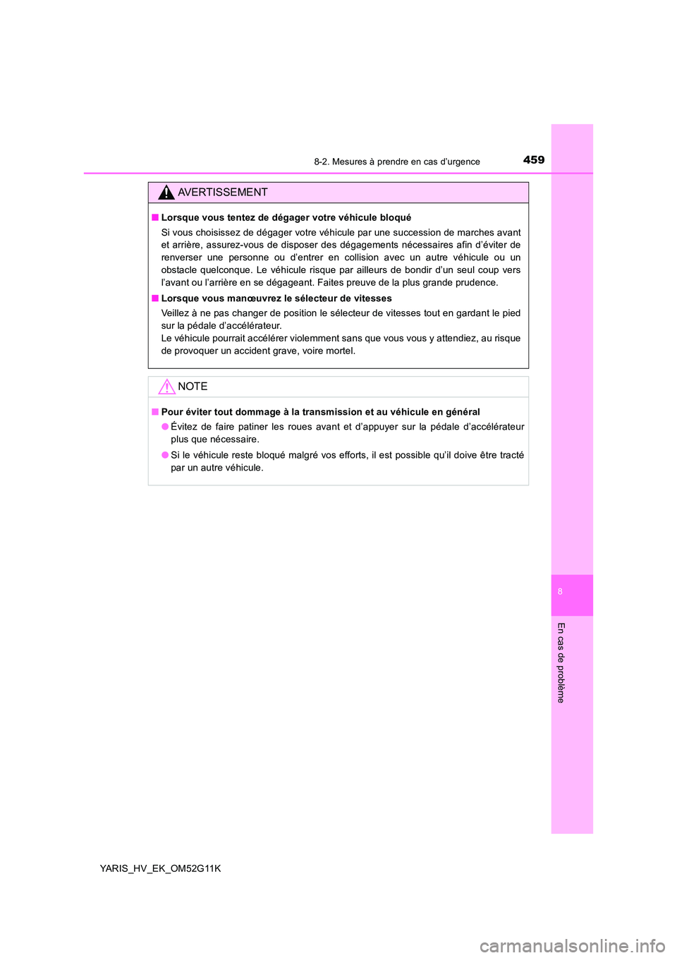 TOYOTA YARIS HYBRID 2016  Manuel du propriétaire (in French) 4598-2. Mesures à prendre en cas d’urgence
8
En cas de problème
YARIS_HV_EK_OM52G11K
AVERTISSEMENT
■Lorsque vous tentez de dégager votre véhicule bloqué 
Si vous choisissez de dégager votre 