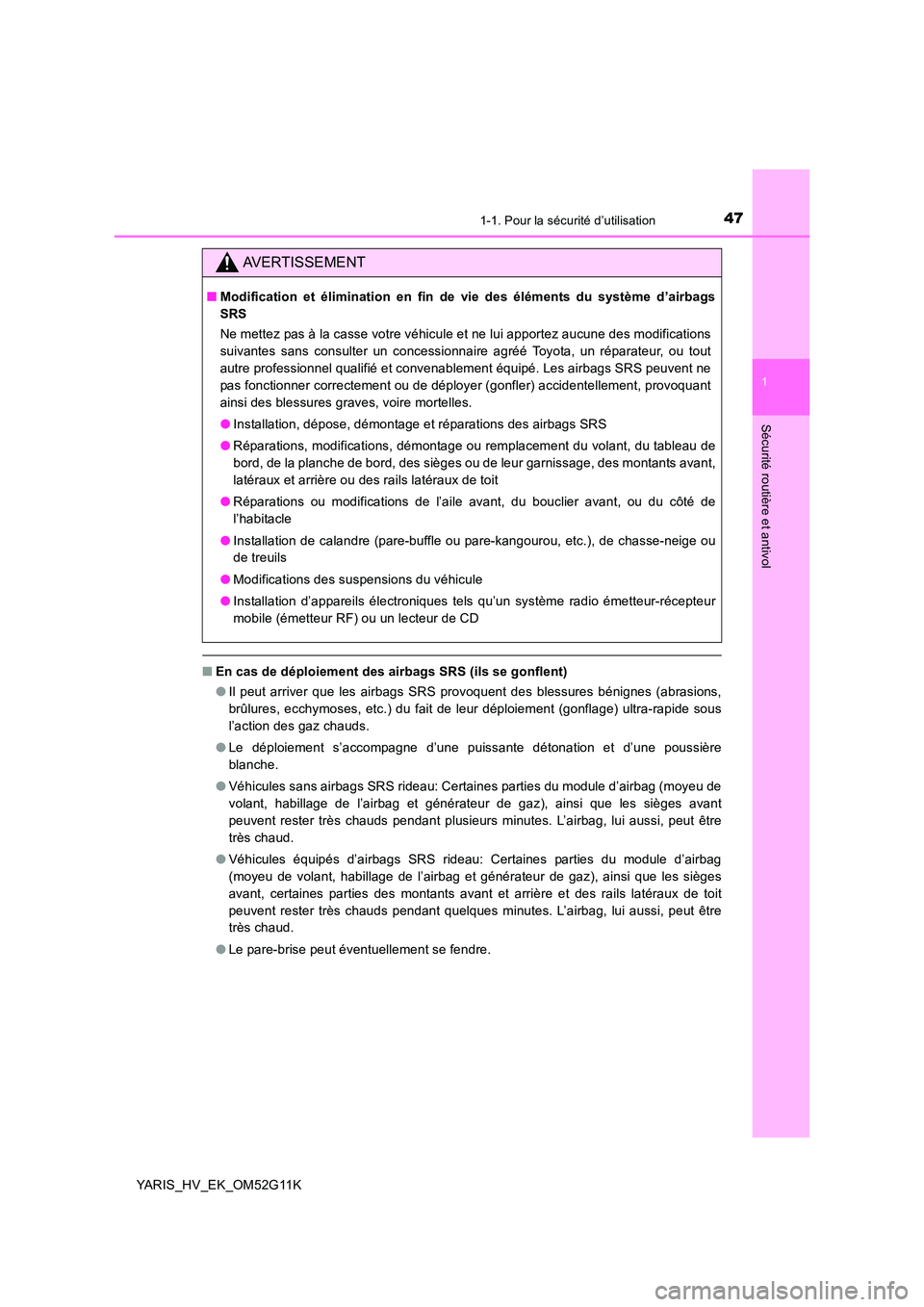 TOYOTA YARIS HYBRID 2016 Manuel du propriétaire (in French) 471-1. Pour la sécurité d’utilisation
1
Sécurité routière et antivol
YARIS_HV_EK_OM52G11K
■En cas de déploiement des airbags SRS (ils se gonflent)
● Il peut arriver que les airbags SRS pr TOYOTA YARIS HYBRID 2016 Manuel du propriétaire (in French) 471-1. Pour la sécurité d’utilisation
1
Sécurité routière et antivol
YARIS_HV_EK_OM52G11K
■En cas de déploiement des airbags SRS (ils se gonflent)
● Il peut arriver que les airbags SRS pr