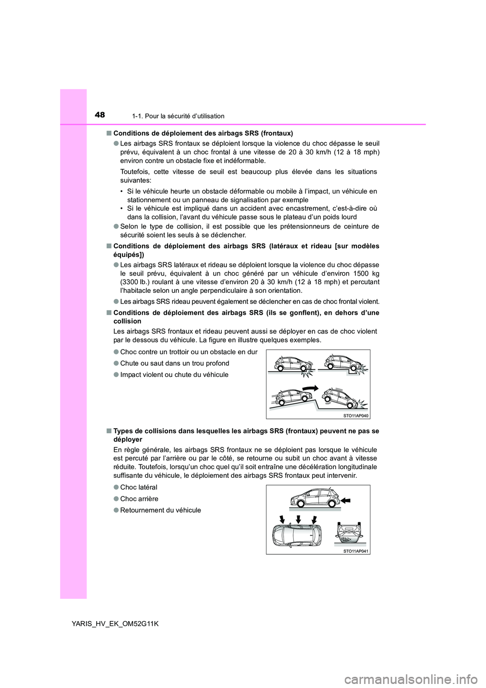 TOYOTA YARIS HYBRID 2016 Manuel du propriétaire (in French) 481-1. Pour la sécurité d’utilisation
YARIS_HV_EK_OM52G11K
■ Conditions de déploiement des airbags SRS (frontaux)
● Les airbags SRS frontaux se déploient lorsque la violence du choc dépas TOYOTA YARIS HYBRID 2016 Manuel du propriétaire (in French) 481-1. Pour la sécurité d’utilisation
YARIS_HV_EK_OM52G11K
■ Conditions de déploiement des airbags SRS (frontaux)
● Les airbags SRS frontaux se déploient lorsque la violence du choc dépas