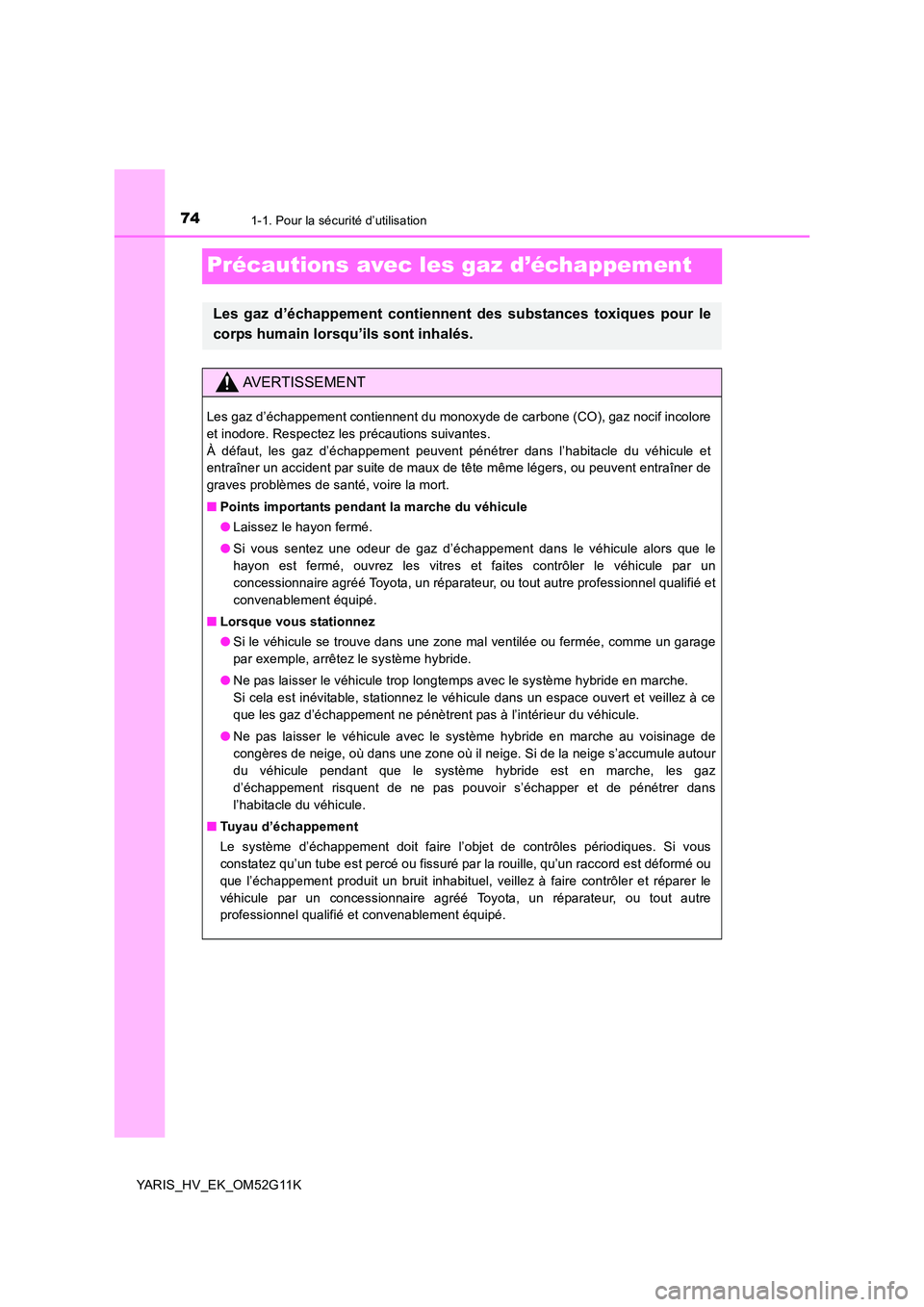 TOYOTA YARIS HYBRID 2016 Manuel du propriétaire (in French) 741-1. Pour la sécurité d’utilisation
YARIS_HV_EK_OM52G11K
Précautions avec les gaz d’échappement
Les gaz d’échappement contiennent des substances toxiques pour le
corps humain lorsqu’il TOYOTA YARIS HYBRID 2016 Manuel du propriétaire (in French) 741-1. Pour la sécurité d’utilisation
YARIS_HV_EK_OM52G11K
Précautions avec les gaz d’échappement
Les gaz d’échappement contiennent des substances toxiques pour le
corps humain lorsqu’il