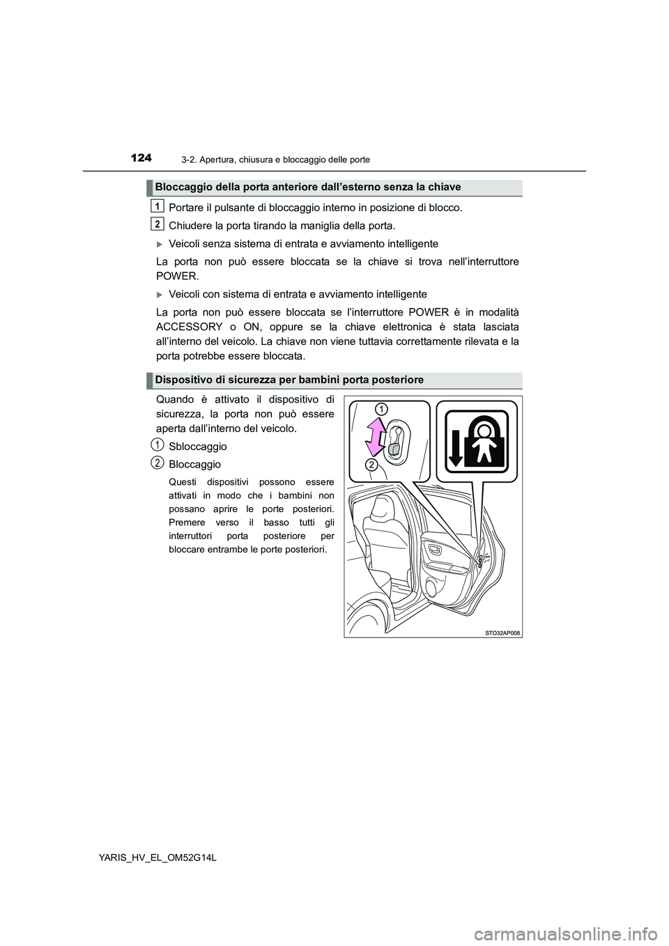 TOYOTA YARIS HYBRID 2016 Manuale duso (in Italian) 1243-2. Apertura, chiusura e bloccaggio delle porte
YARIS_HV_EL_OM52G14L
Portare il pulsante di bloccaggio interno in posizione di blocco.
Chiudere la porta tirando la maniglia della porta.
Veico TOYOTA YARIS HYBRID 2016 Manuale duso (in Italian) 1243-2. Apertura, chiusura e bloccaggio delle porte
YARIS_HV_EL_OM52G14L
Portare il pulsante di bloccaggio interno in posizione di blocco.
Chiudere la porta tirando la maniglia della porta.
Veico