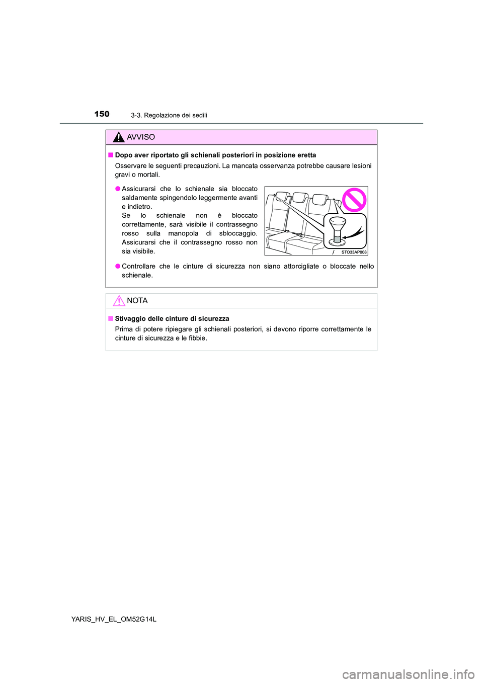 TOYOTA YARIS HYBRID 2016  Manuale duso (in Italian) 1503-3. Regolazione dei sedili
YARIS_HV_EL_OM52G14L
AVVISO
■Dopo aver riportato gli schienali posteriori in posizione eretta 
Osservare le seguenti precauzioni. La mancata osservanza potrebbe causar