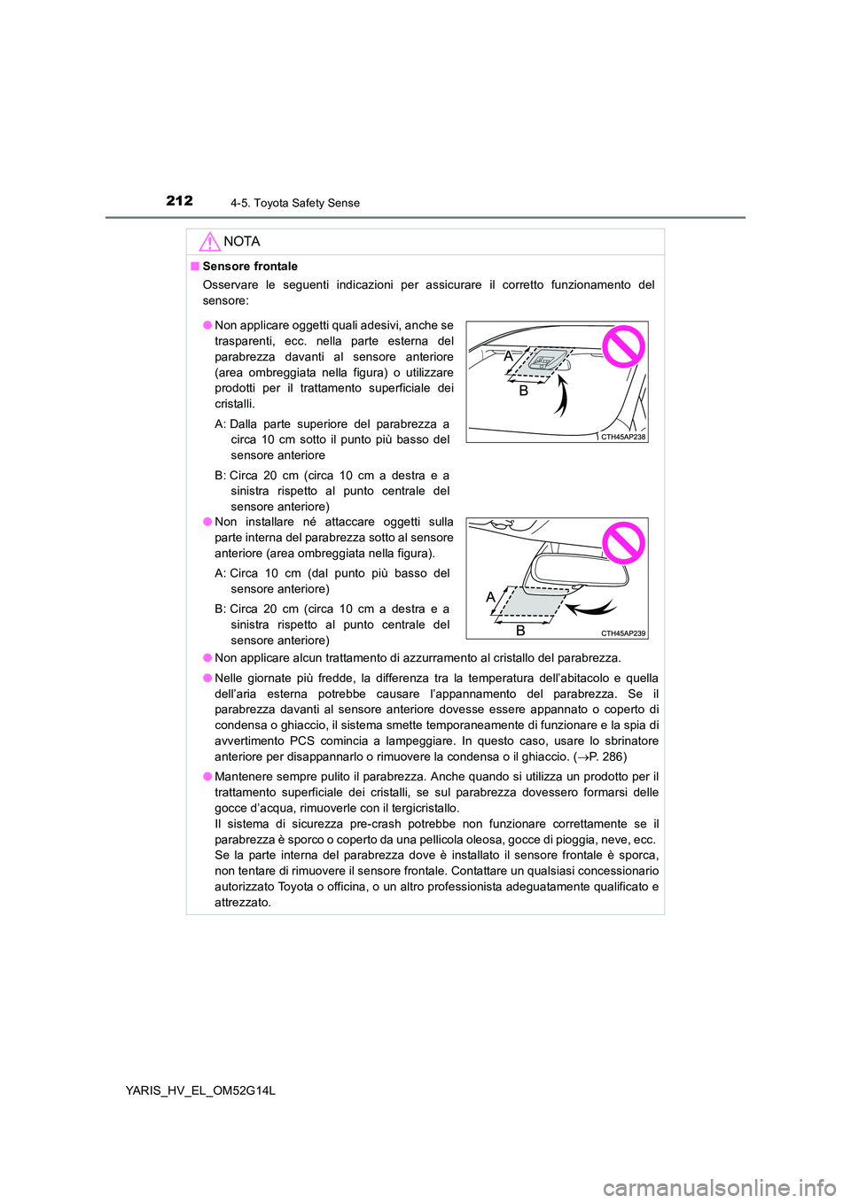 TOYOTA YARIS HYBRID 2016 Manuale duso (in Italian) 2124-5. Toyota Safety Sense
YARIS_HV_EL_OM52G14L
NOTA
■Sensore frontale
Osservare le seguenti indicazioni per assicurare il corretto funzionamento del
sensore:
● Non applicare alcun trattamento TOYOTA YARIS HYBRID 2016 Manuale duso (in Italian) 2124-5. Toyota Safety Sense
YARIS_HV_EL_OM52G14L
NOTA
■Sensore frontale
Osservare le seguenti indicazioni per assicurare il corretto funzionamento del
sensore:
● Non applicare alcun trattamento