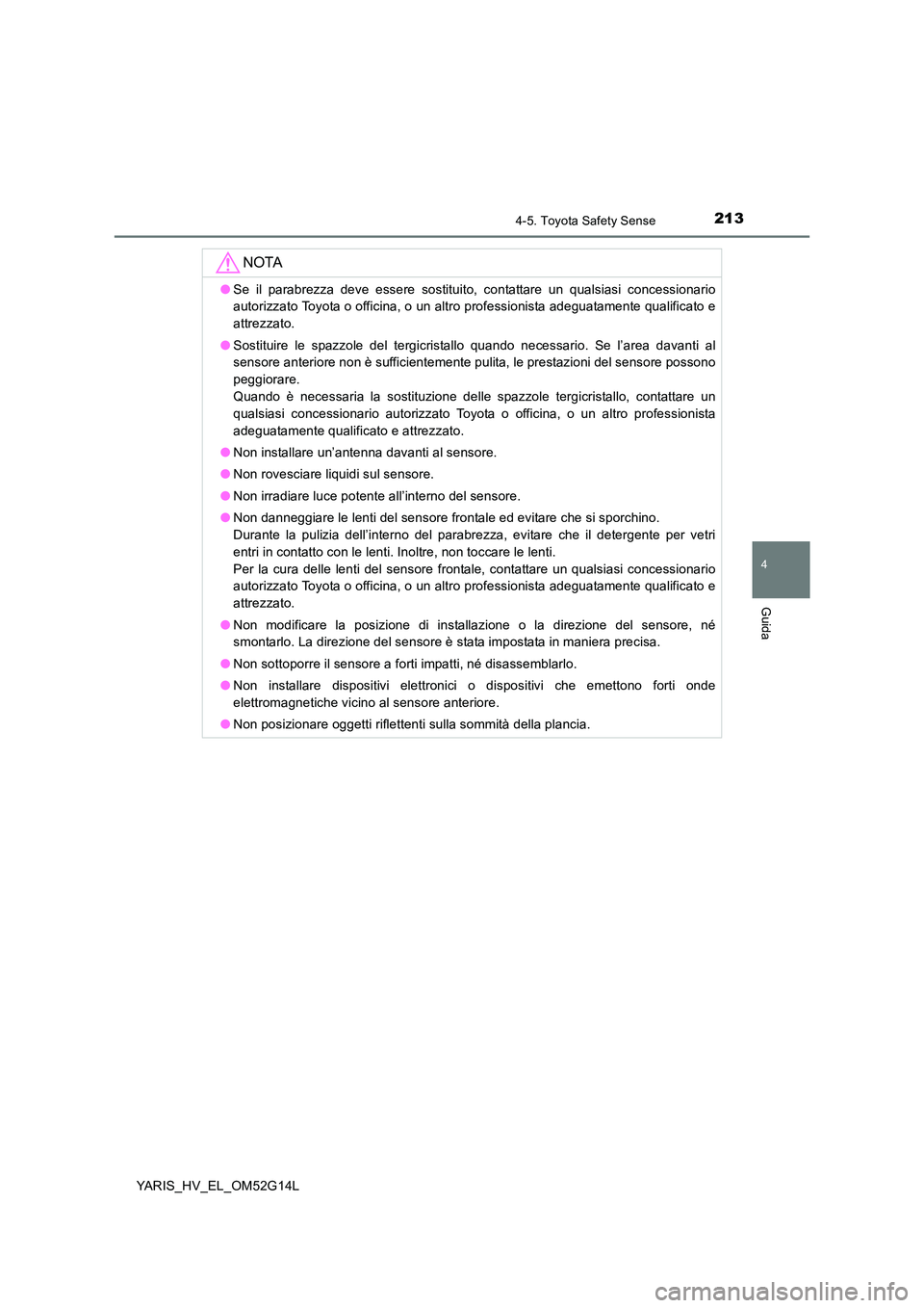 TOYOTA YARIS HYBRID 2016 Manuale duso (in Italian) 2134-5. Toyota Safety Sense
4
Guida
YARIS_HV_EL_OM52G14L
NOTA
●Se il parabrezza deve essere sostituito, contattare un qualsiasi concessionario
autorizzato Toyota o officina, o un altro professionis TOYOTA YARIS HYBRID 2016 Manuale duso (in Italian) 2134-5. Toyota Safety Sense
4
Guida
YARIS_HV_EL_OM52G14L
NOTA
●Se il parabrezza deve essere sostituito, contattare un qualsiasi concessionario
autorizzato Toyota o officina, o un altro professionis