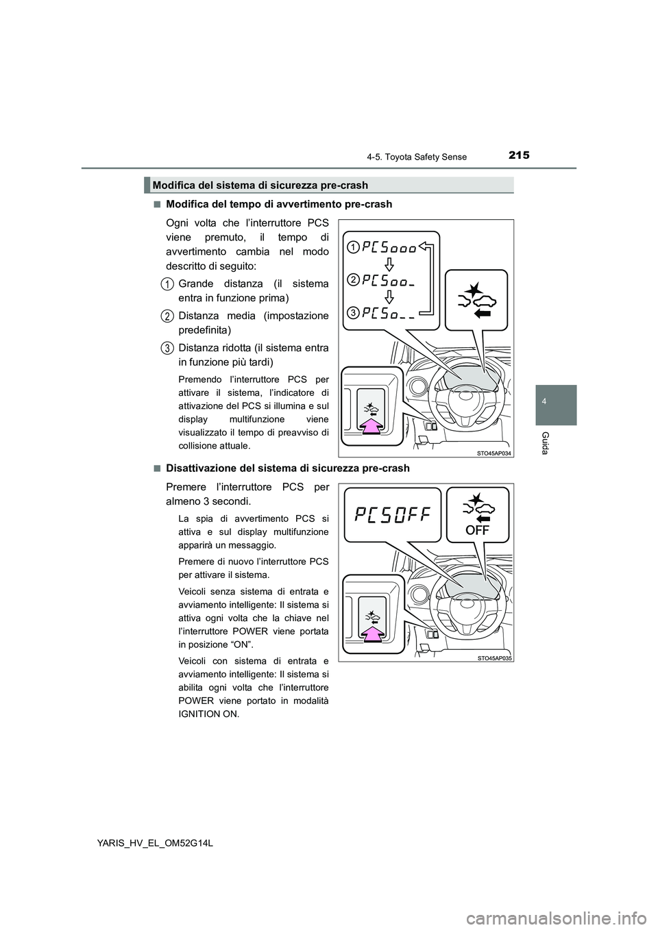 TOYOTA YARIS HYBRID 2016 Manuale duso (in Italian) 2154-5. Toyota Safety Sense
4
Guida
YARIS_HV_EL_OM52G14L
■Modifica del tempo di avvertimento pre-crash
Ogni volta che l’interruttore PCS
viene premuto, il tempo di
avvertimento cambia nel modo TOYOTA YARIS HYBRID 2016 Manuale duso (in Italian) 2154-5. Toyota Safety Sense
4
Guida
YARIS_HV_EL_OM52G14L
■Modifica del tempo di avvertimento pre-crash
Ogni volta che l’interruttore PCS
viene premuto, il tempo di
avvertimento cambia nel modo