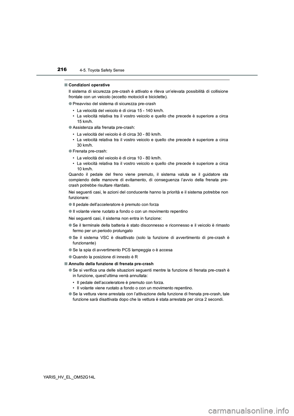 TOYOTA YARIS HYBRID 2016 Manuale duso (in Italian) 2164-5. Toyota Safety Sense
YARIS_HV_EL_OM52G14L
■Condizioni operative
Il sistema di sicurezza pre-crash è attivato e rileva un’elevata possibilità di collisione
frontale con un veicolo (eccet TOYOTA YARIS HYBRID 2016 Manuale duso (in Italian) 2164-5. Toyota Safety Sense
YARIS_HV_EL_OM52G14L
■Condizioni operative
Il sistema di sicurezza pre-crash è attivato e rileva un’elevata possibilità di collisione
frontale con un veicolo (eccet