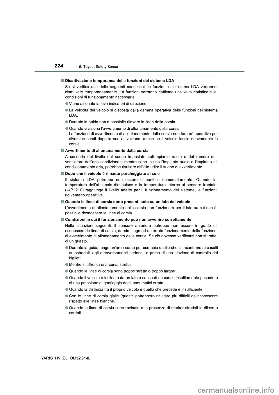 TOYOTA YARIS HYBRID 2016 Manuale duso (in Italian) 2244-5. Toyota Safety Sense
YARIS_HV_EL_OM52G14L
■Disattivazione temporanea delle funzioni del sistema LDA
Se si verifica una delle seguenti condizioni, le funzioni del sistema LDA verranno
disatt TOYOTA YARIS HYBRID 2016 Manuale duso (in Italian) 2244-5. Toyota Safety Sense
YARIS_HV_EL_OM52G14L
■Disattivazione temporanea delle funzioni del sistema LDA
Se si verifica una delle seguenti condizioni, le funzioni del sistema LDA verranno
disatt