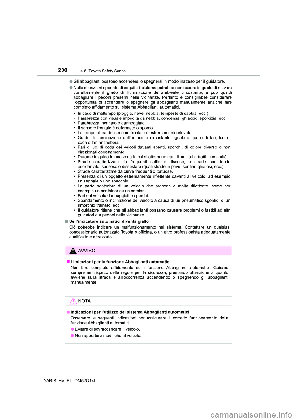 TOYOTA YARIS HYBRID 2016 Manuale duso (in Italian) 2304-5. Toyota Safety Sense
YARIS_HV_EL_OM52G14L
● Gli abbaglianti possono accendersi o spegnersi in modo inatteso per il guidatore.
● Nelle situazioni riportate di seguito il sistema potrebbe n TOYOTA YARIS HYBRID 2016 Manuale duso (in Italian) 2304-5. Toyota Safety Sense
YARIS_HV_EL_OM52G14L
● Gli abbaglianti possono accendersi o spegnersi in modo inatteso per il guidatore.
● Nelle situazioni riportate di seguito il sistema potrebbe n