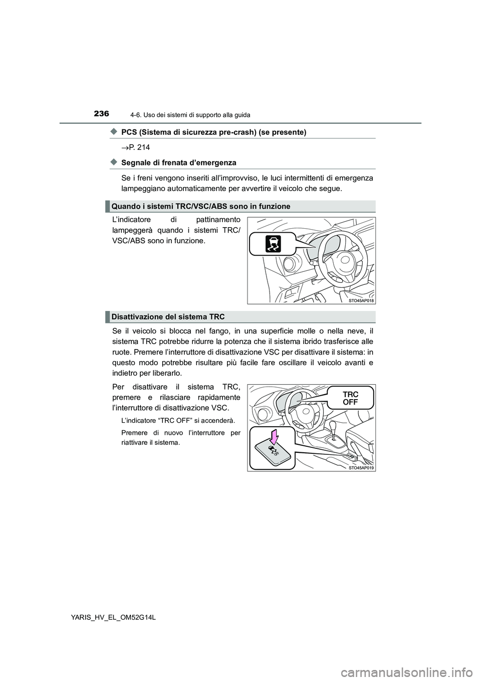 TOYOTA YARIS HYBRID 2016 Manuale duso (in Italian) 2364-6. Uso dei sistemi di supporto alla guida
YARIS_HV_EL_OM52G14L
◆PCS (Sistema di sicurezza pre-crash) (se presente)
P. 214
◆Segnale di frenata d’emergenza
Se i freni vengono inseriti a TOYOTA YARIS HYBRID 2016 Manuale duso (in Italian) 2364-6. Uso dei sistemi di supporto alla guida
YARIS_HV_EL_OM52G14L
◆PCS (Sistema di sicurezza pre-crash) (se presente)
P. 214
◆Segnale di frenata d’emergenza
Se i freni vengono inseriti a