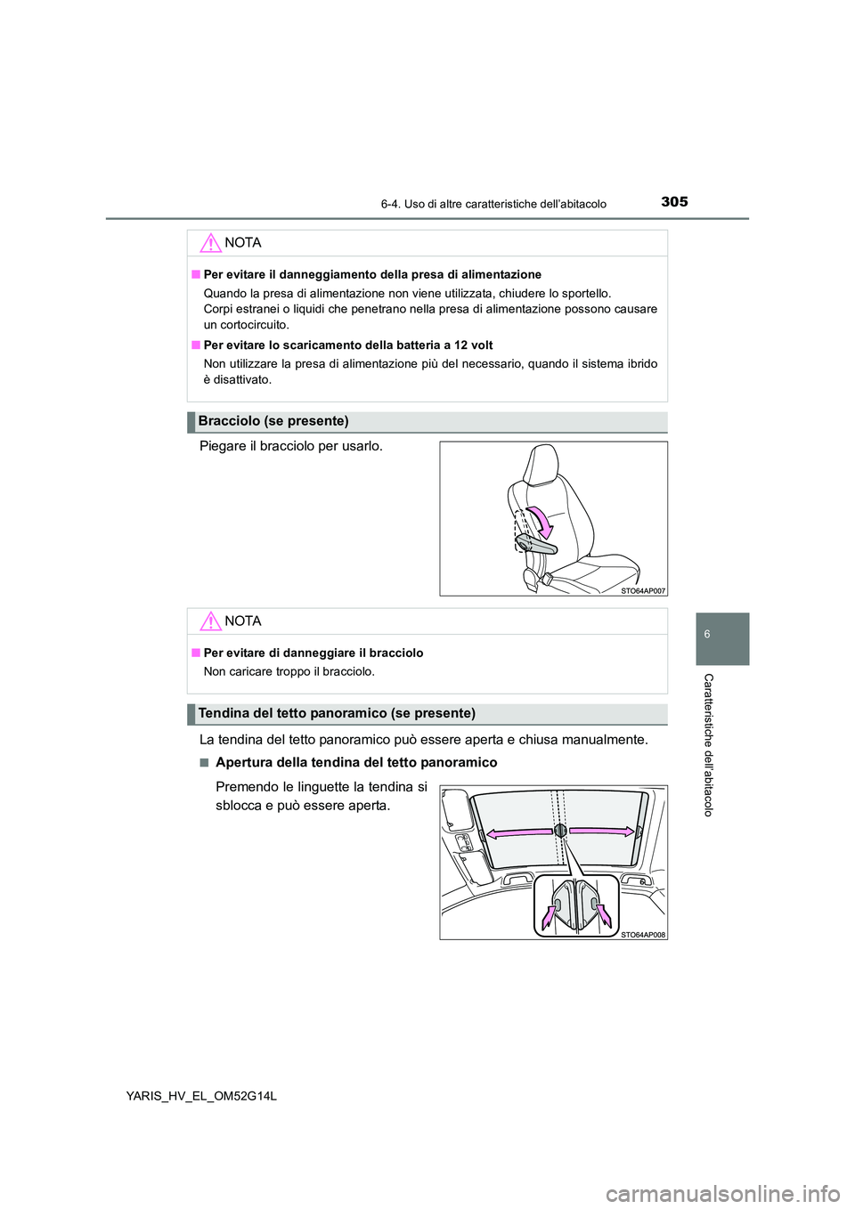TOYOTA YARIS HYBRID 2016 Manuale duso (in Italian) 3056-4. Uso di altre caratteristiche dell’abitacolo
6
Caratteristiche dell’abitacolo
YARIS_HV_EL_OM52G14L
Piegare il bracciolo per usarlo.
La tendina del tetto panoramico può essere aperta e chi TOYOTA YARIS HYBRID 2016 Manuale duso (in Italian) 3056-4. Uso di altre caratteristiche dell’abitacolo
6
Caratteristiche dell’abitacolo
YARIS_HV_EL_OM52G14L
Piegare il bracciolo per usarlo.
La tendina del tetto panoramico può essere aperta e chi
