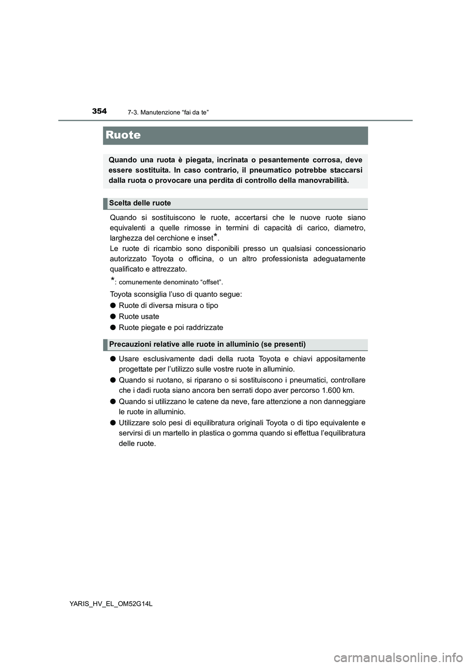 TOYOTA YARIS HYBRID 2016 Manuale duso (in Italian) 3547-3. Manutenzione “fai da te”
YARIS_HV_EL_OM52G14L
Ruote
Quando si sostituiscono le ruote, accertarsi che le nuove ruote siano
equivalenti a quelle rimosse in termini di capacità di carico, d TOYOTA YARIS HYBRID 2016 Manuale duso (in Italian) 3547-3. Manutenzione “fai da te”
YARIS_HV_EL_OM52G14L
Ruote
Quando si sostituiscono le ruote, accertarsi che le nuove ruote siano
equivalenti a quelle rimosse in termini di capacità di carico, d