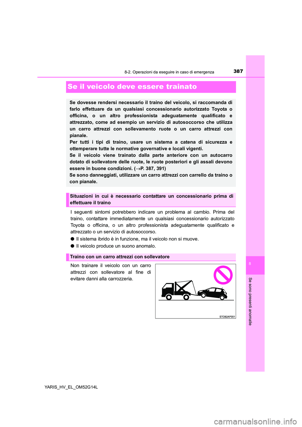 TOYOTA YARIS HYBRID 2016 Manuale duso (in Italian) 3878-2. Operazioni da eseguire in caso di emergenza
8
Se sono presenti anomalie
YARIS_HV_EL_OM52G14L
Se il veicolo deve essere trainato
I seguenti sintomi potrebbero indicare un problema al cambio. Pr TOYOTA YARIS HYBRID 2016 Manuale duso (in Italian) 3878-2. Operazioni da eseguire in caso di emergenza
8
Se sono presenti anomalie
YARIS_HV_EL_OM52G14L
Se il veicolo deve essere trainato
I seguenti sintomi potrebbero indicare un problema al cambio. Pr