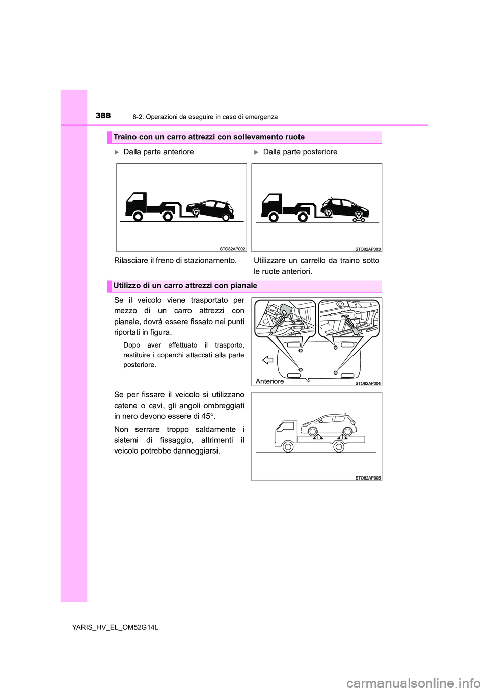 TOYOTA YARIS HYBRID 2016 Manuale duso (in Italian) 3888-2. Operazioni da eseguire in caso di emergenza
YARIS_HV_EL_OM52G14L
Se il veicolo viene trasportato per
mezzo di un carro attrezzi con
pianale, dovrà essere fissato nei punti
riportati in fig TOYOTA YARIS HYBRID 2016 Manuale duso (in Italian) 3888-2. Operazioni da eseguire in caso di emergenza
YARIS_HV_EL_OM52G14L
Se il veicolo viene trasportato per
mezzo di un carro attrezzi con
pianale, dovrà essere fissato nei punti
riportati in fig