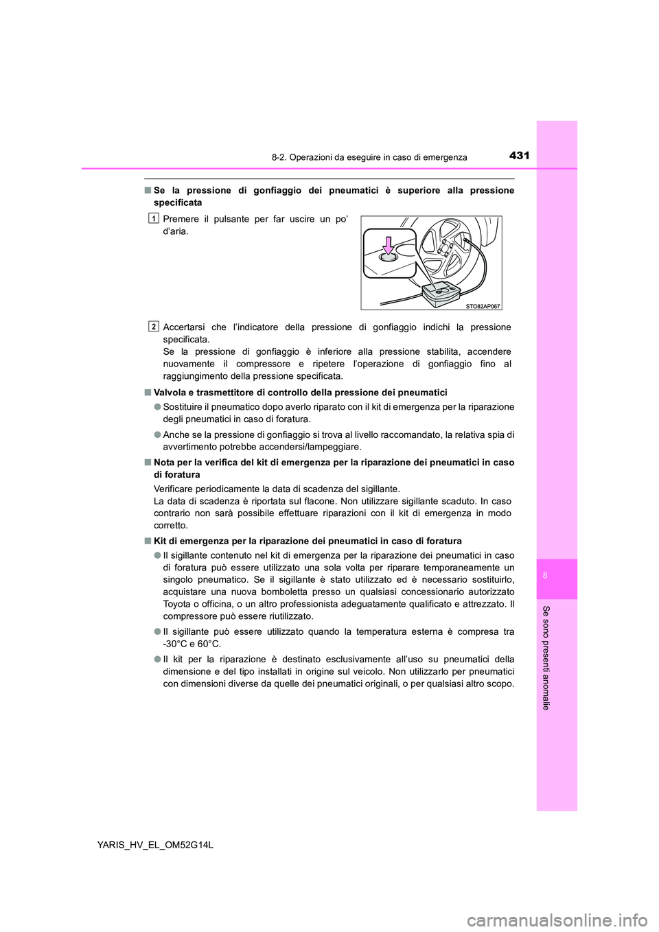 TOYOTA YARIS HYBRID 2016 Manuale duso (in Italian) 4318-2. Operazioni da eseguire in caso di emergenza
8
Se sono presenti anomalie
YARIS_HV_EL_OM52G14L
■Se la pressione di gonfiaggio dei pneumatici è superiore alla pressione
specificata
Accertars TOYOTA YARIS HYBRID 2016 Manuale duso (in Italian) 4318-2. Operazioni da eseguire in caso di emergenza
8
Se sono presenti anomalie
YARIS_HV_EL_OM52G14L
■Se la pressione di gonfiaggio dei pneumatici è superiore alla pressione
specificata
Accertars