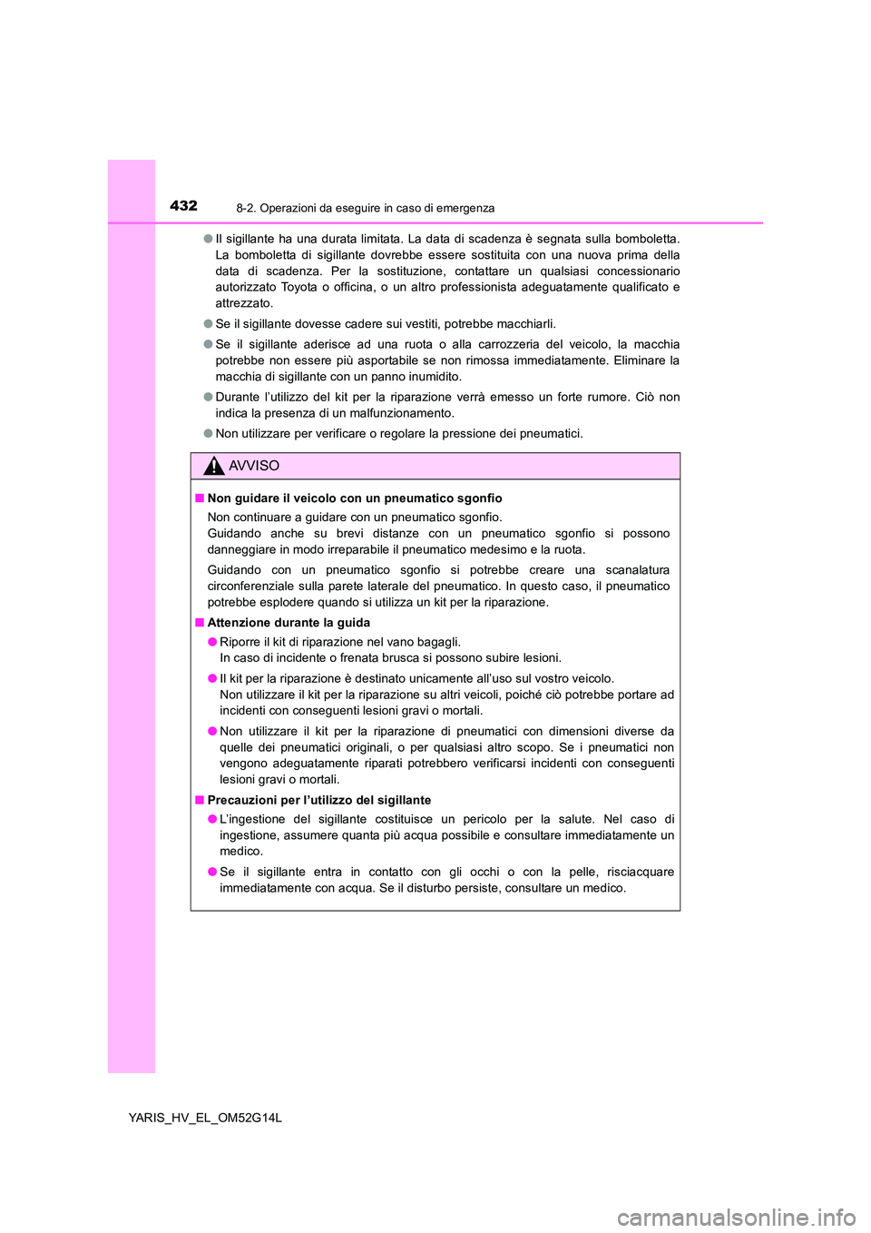 TOYOTA YARIS HYBRID 2016 Manuale duso (in Italian) 4328-2. Operazioni da eseguire in caso di emergenza
YARIS_HV_EL_OM52G14L
● Il sigillante ha una durata limitata. La data di scadenza è segnata sulla bomboletta.
La bomboletta di sigillante dovreb TOYOTA YARIS HYBRID 2016 Manuale duso (in Italian) 4328-2. Operazioni da eseguire in caso di emergenza
YARIS_HV_EL_OM52G14L
● Il sigillante ha una durata limitata. La data di scadenza è segnata sulla bomboletta.
La bomboletta di sigillante dovreb