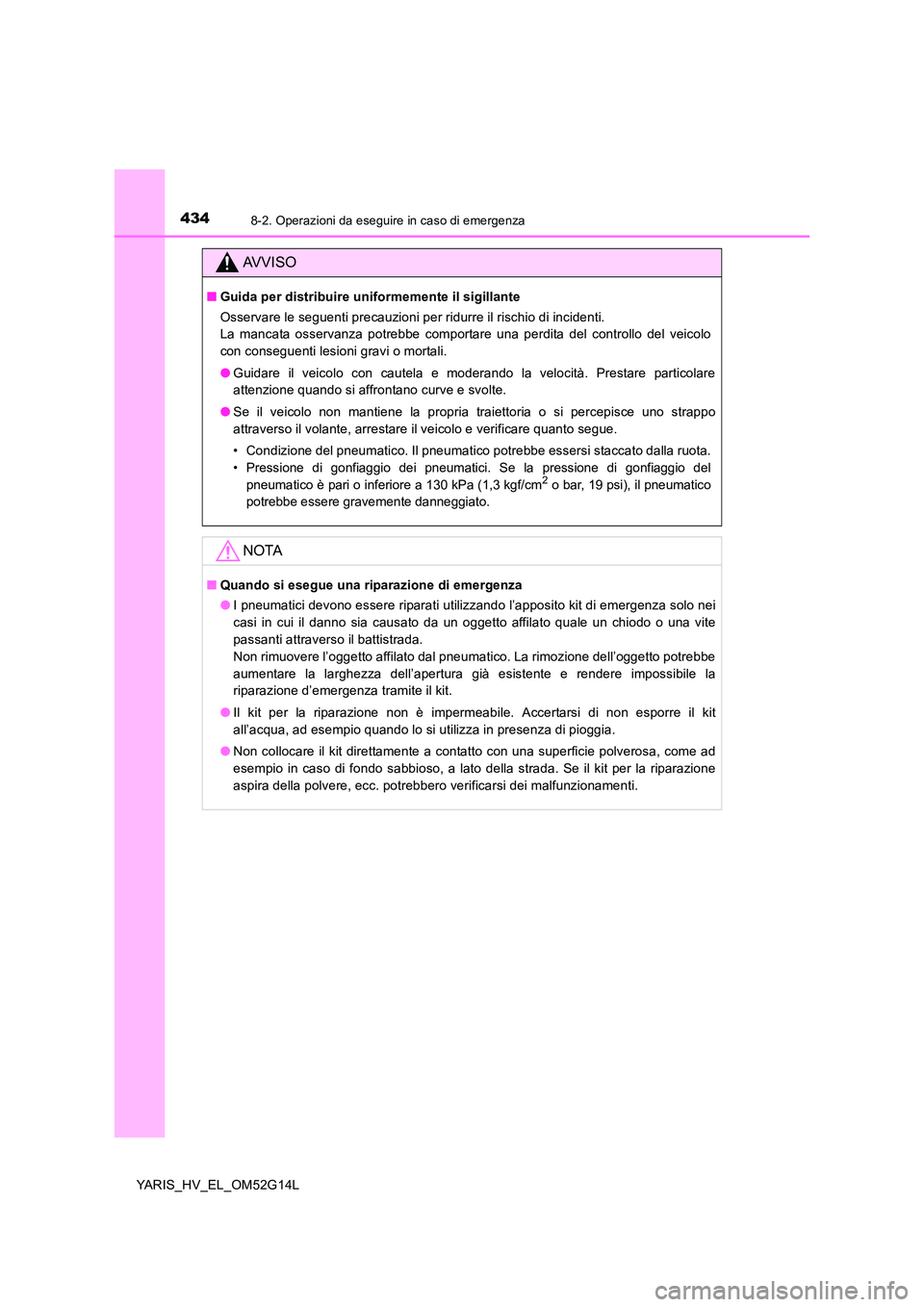 TOYOTA YARIS HYBRID 2016 Manuale duso (in Italian) 4348-2. Operazioni da eseguire in caso di emergenza
YARIS_HV_EL_OM52G14L
AVVISO
■Guida per distribuire uniformemente il sigillante
Osservare le seguenti precauzioni per ridurre il rischio di incide TOYOTA YARIS HYBRID 2016 Manuale duso (in Italian) 4348-2. Operazioni da eseguire in caso di emergenza
YARIS_HV_EL_OM52G14L
AVVISO
■Guida per distribuire uniformemente il sigillante
Osservare le seguenti precauzioni per ridurre il rischio di incide