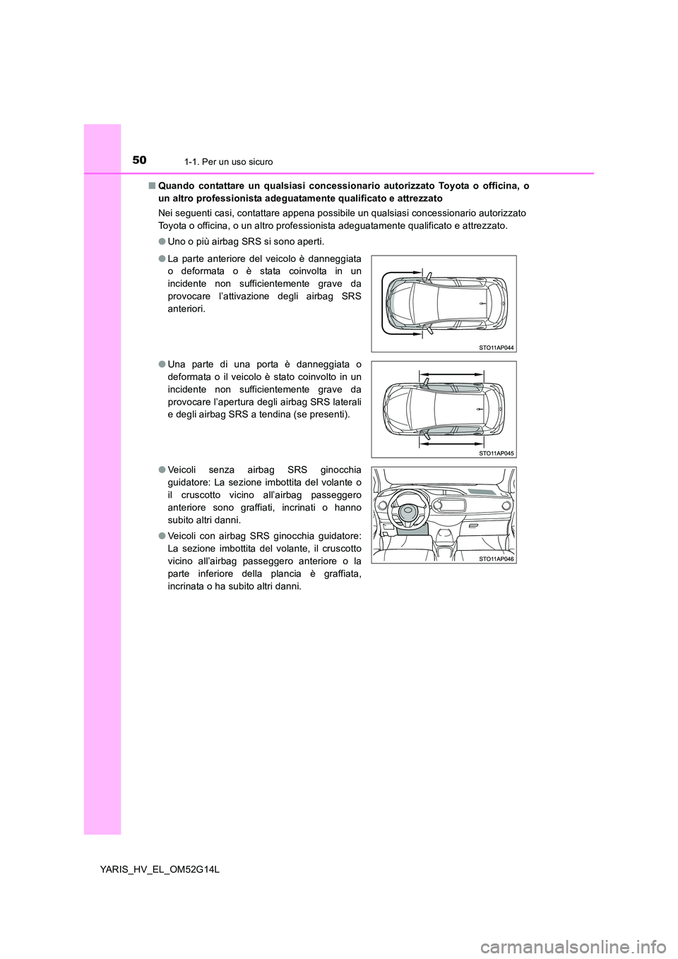 TOYOTA YARIS HYBRID 2016  Manuale duso (in Italian) 501-1. Per un uso sicuro
YARIS_HV_EL_OM52G14L 
■ Quando contattare un qualsiasi concessionario autorizzato Toyota o officina, o 
un altro professionista adeguatamente qualificato e attrezzato 
Nei s