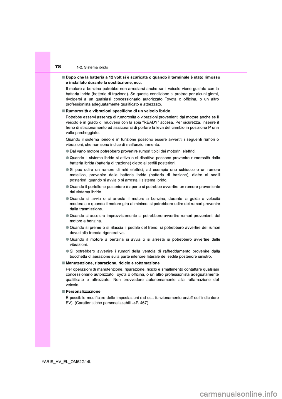 TOYOTA YARIS HYBRID 2016 Manuale duso (in Italian) 781-2. Sistema ibrido
YARIS_HV_EL_OM52G14L
■ Dopo che la batteria a 12 volt si è scaricata o quando il terminale è stato rimosso
e installato durante la sostituzione, ecc.
Il motore a benzina p TOYOTA YARIS HYBRID 2016 Manuale duso (in Italian) 781-2. Sistema ibrido
YARIS_HV_EL_OM52G14L
■ Dopo che la batteria a 12 volt si è scaricata o quando il terminale è stato rimosso
e installato durante la sostituzione, ecc.
Il motore a benzina p